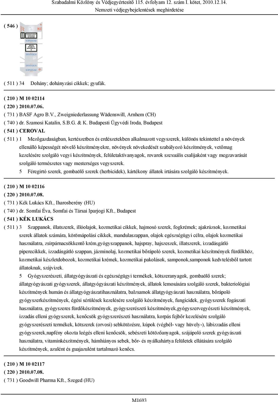 Budapesti Ügyvédi Iroda, Budapest ( 541 ) CEROVAL ( 511 ) 1 Mezőgazdaságban, kertészetben és erdészetekben alkalmazott vegyszerek, különös tekintettel a növények ellenálló képességét növelő