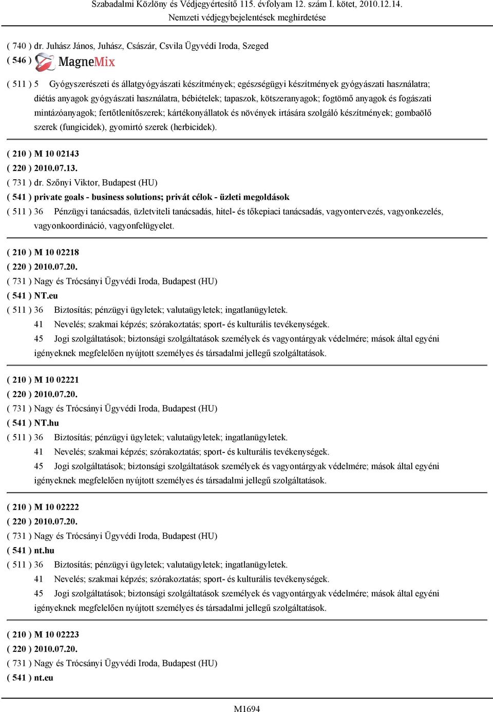 használatra, bébiételek; tapaszok, kötszeranyagok; fogtömő anyagok és fogászati mintázóanyagok; fertőtlenítőszerek; kártékonyállatok és növények irtására szolgáló készítmények; gombaölő szerek