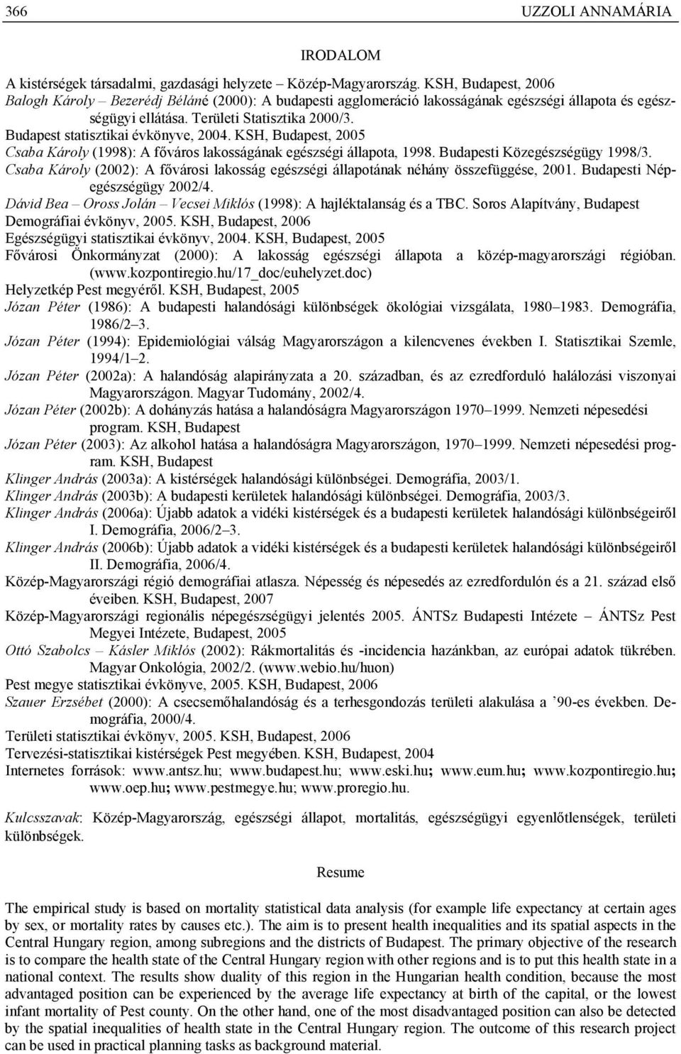 Budapest statisztikai évkönyve, 2004. KSH, Budapest, 2005 Csaba Károly (1998): A főváros lakosságának egészségi állapota, 1998. Budapesti Közegészségügy 1998/3.