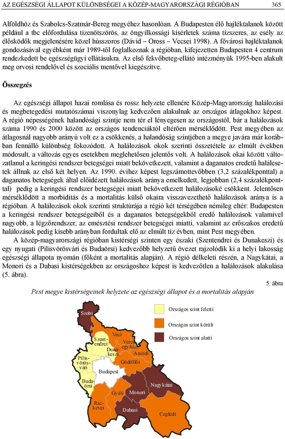 1998). A fővárosi hajléktalanok gondozásával egyébként már 1989-től foglalkoznak a régióban, kifejezetten Budapesten 4 centrum rendezkedett be egészségügyi ellátásukra.