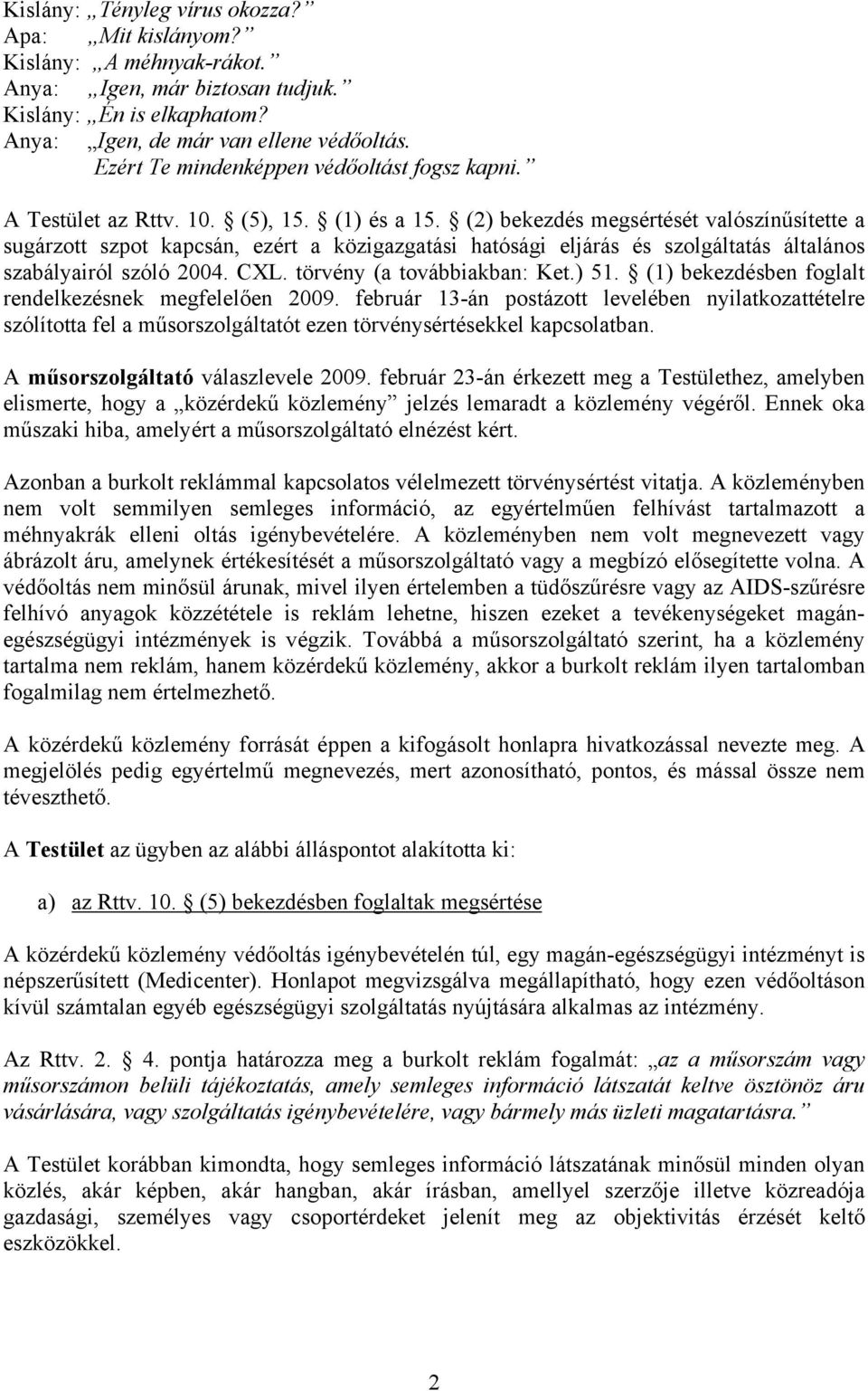 (2) bekezdés megsértését valószínűsítette a sugárzott szpot kapcsán, ezért a közigazgatási hatósági eljárás és szolgáltatás általános szabályairól szóló 2004. CXL. törvény (a továbbiakban: Ket.) 51.