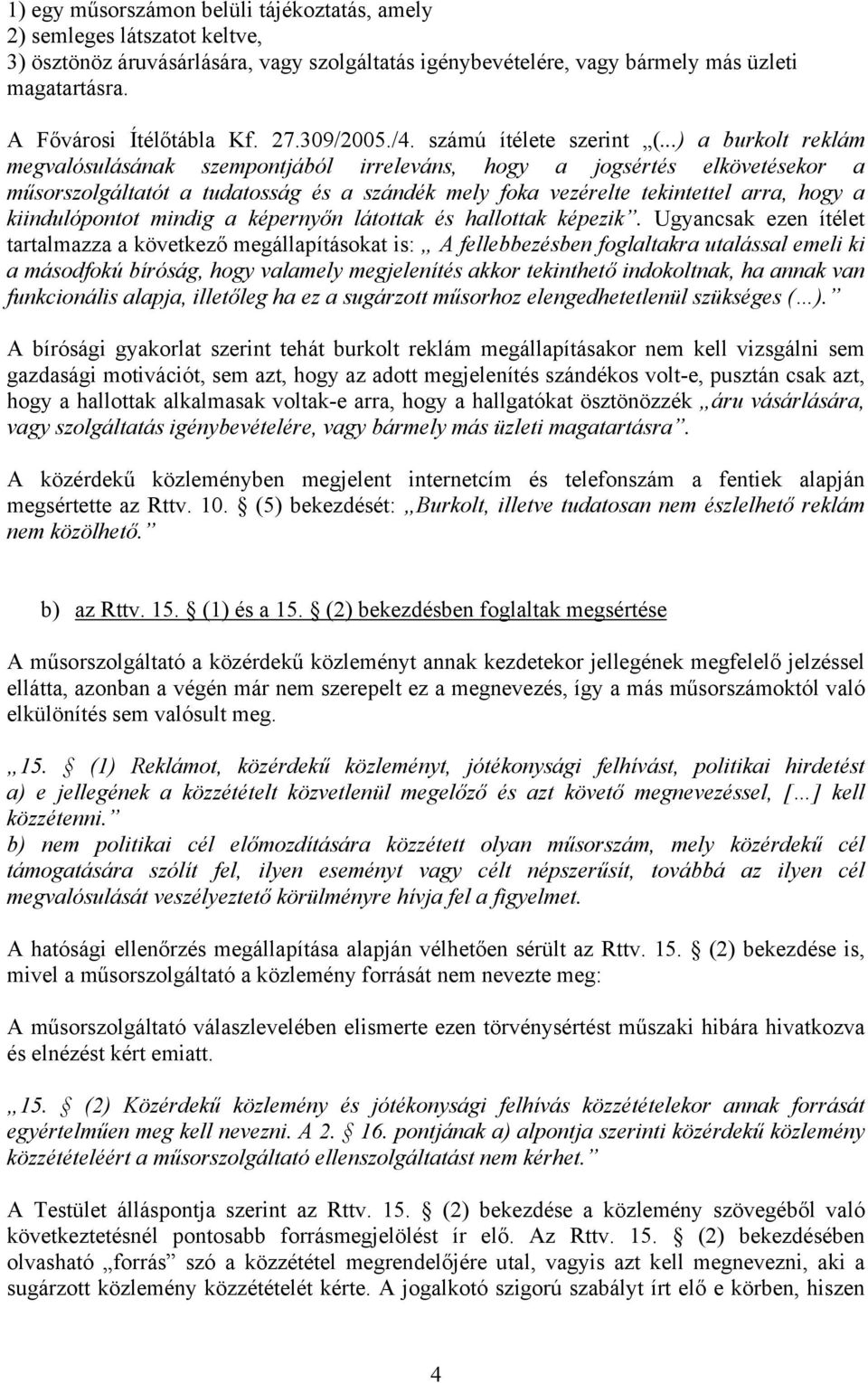 ..) a burkolt reklám megvalósulásának szempontjából irreleváns, hogy a jogsértés elkövetésekor a műsorszolgáltatót a tudatosság és a szándék mely foka vezérelte tekintettel arra, hogy a