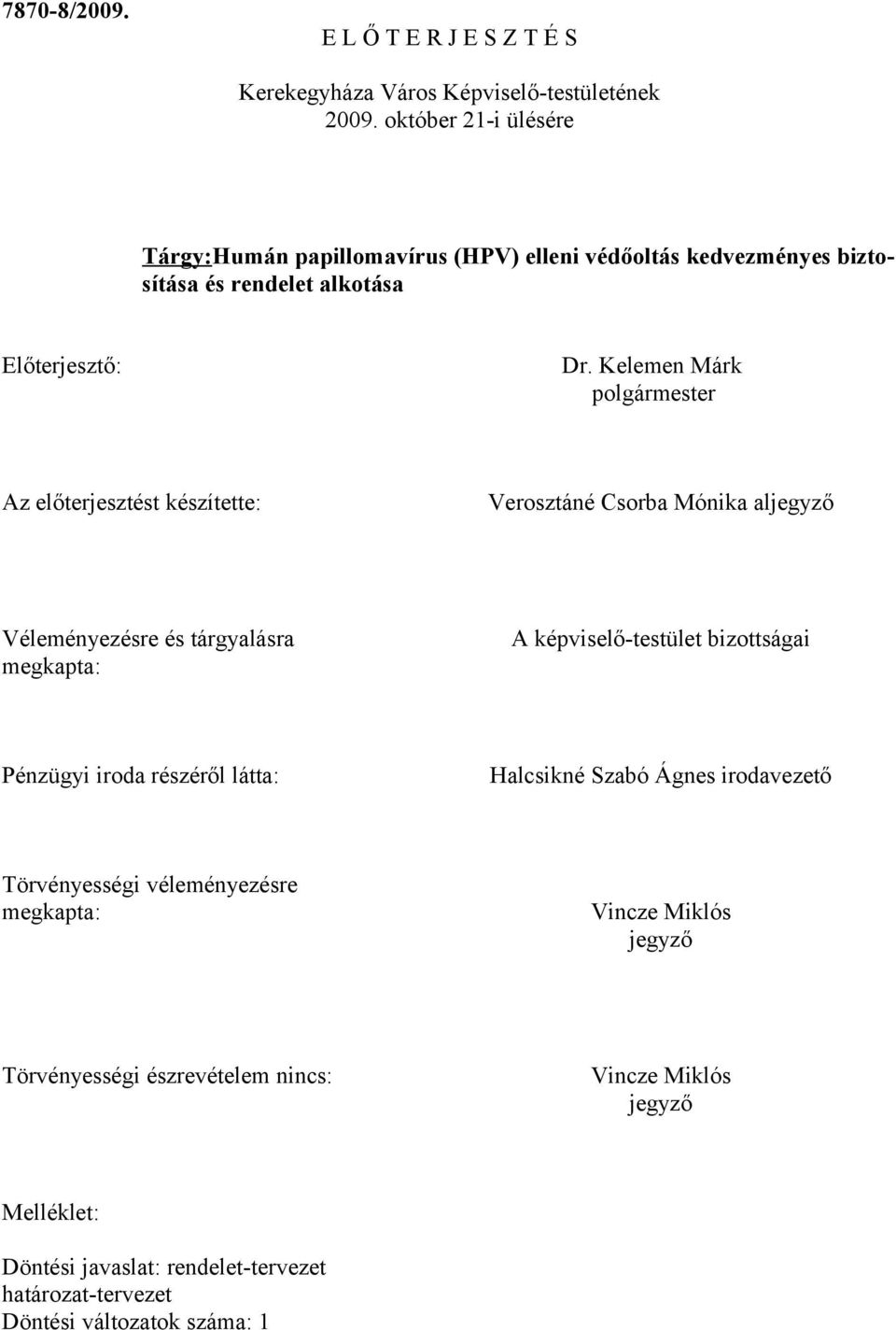 Kelemen Márk polgármester Az előterjesztést készítette: Verosztáné Csorba Mónika al Véleményezésre és tárgyalásra megkapta: A képviselő-testület