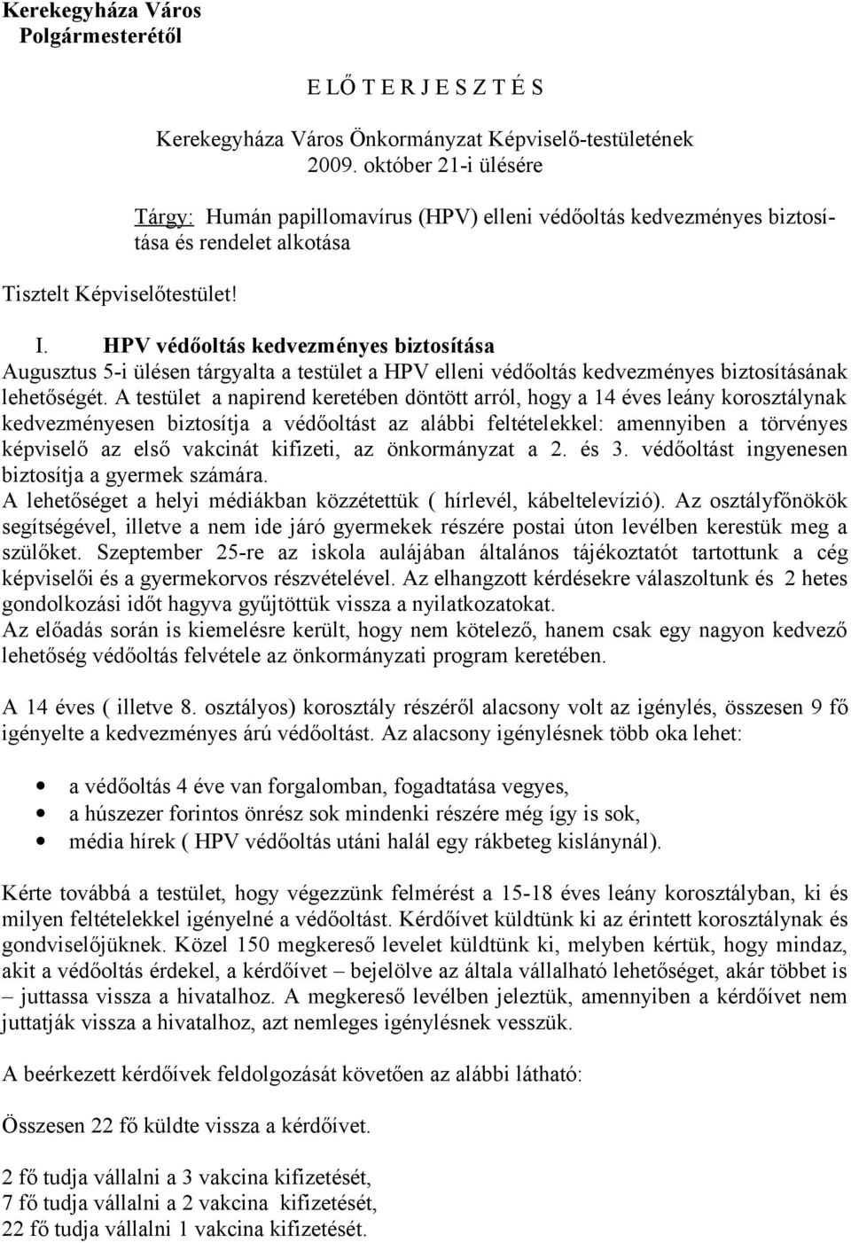 HPV védőoltás kedvezményes biztosítása Augusztus 5-i ülésen tárgyalta a testület a HPV elleni védőoltás kedvezményes biztosításának lehetőségét.