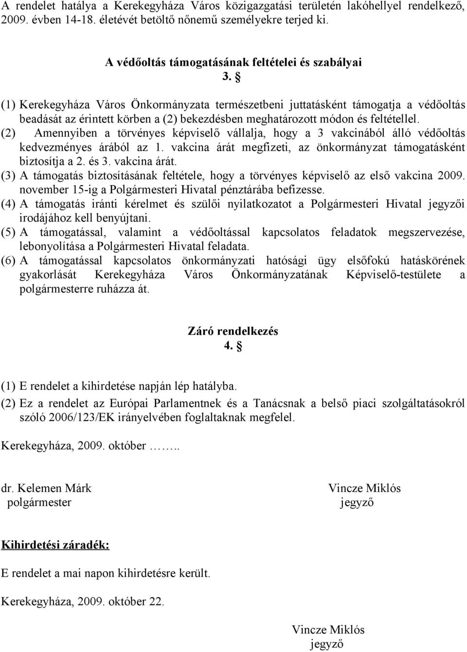 (1) Kerekegyháza Város Önkormányzata természetbeni juttatásként támogatja a védőoltás beadását az érintett körben a (2) bekezdésben meghatározott módon és feltétellel.