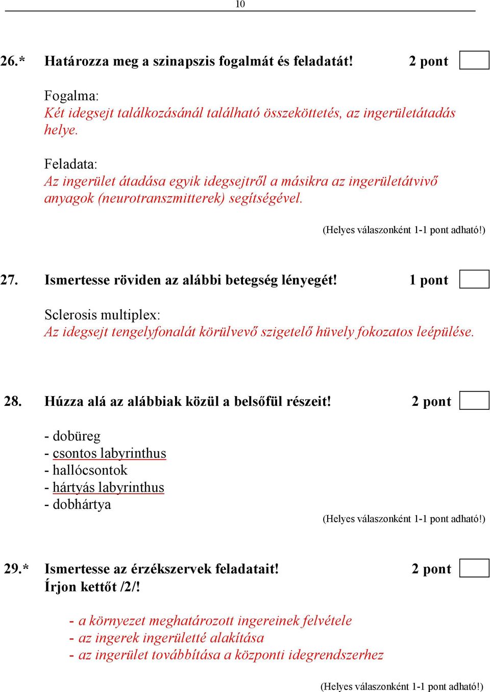 1 pont Sclerosis multiplex: Az idegsejt tengelyfonalát körülvevı szigetelı hüvely fokozatos leépülése. 28. Húzza alá az alábbiak közül a belsıfül részeit!