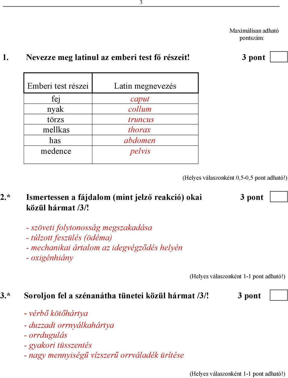 adható!) 2.* Ismertessen a fájdalom (mint jelzı reakció) okai 3 pont közül hármat /3/!