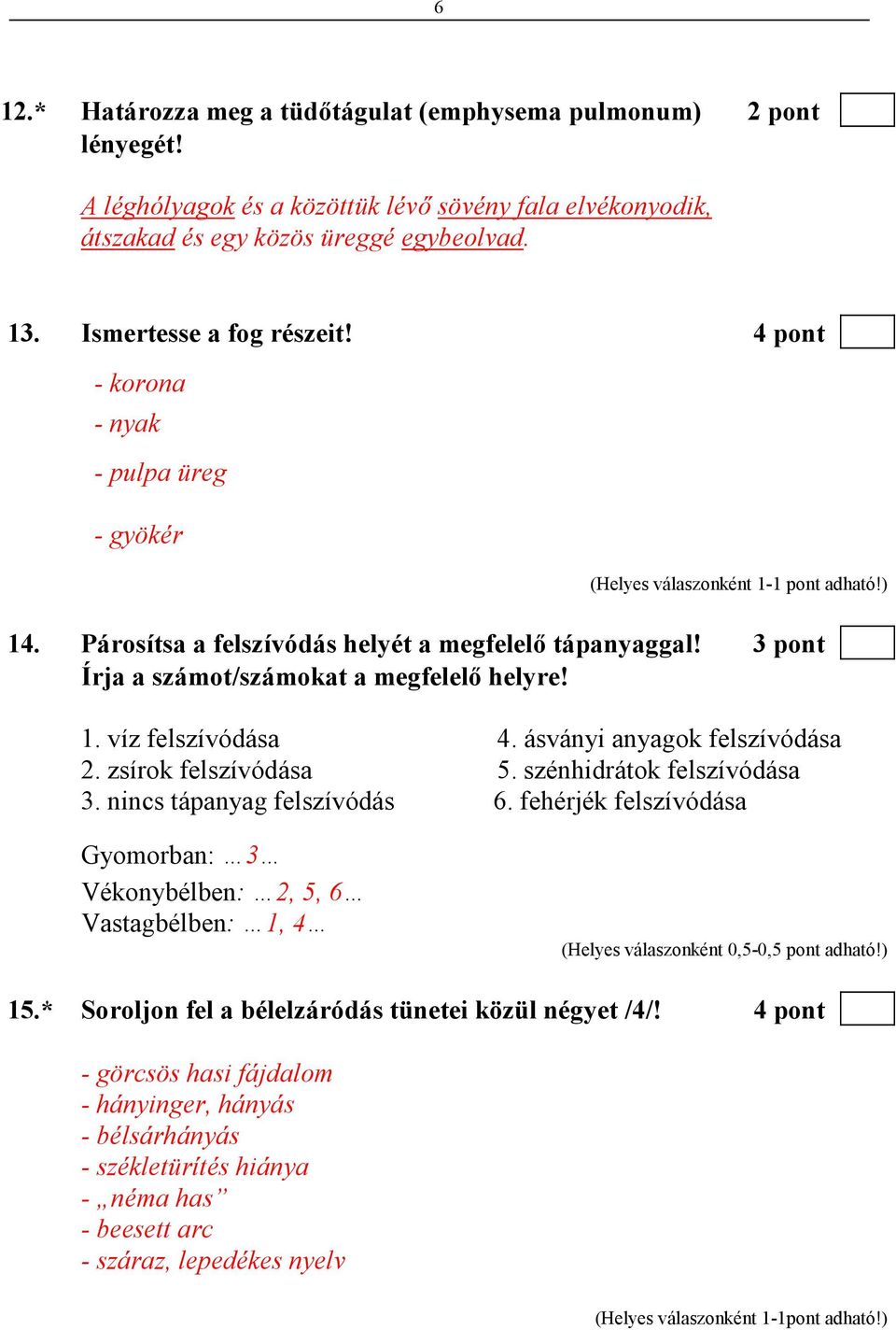 ásványi anyagok felszívódása 2. zsírok felszívódása 5. szénhidrátok felszívódása 3. nincs tápanyag felszívódás 6.