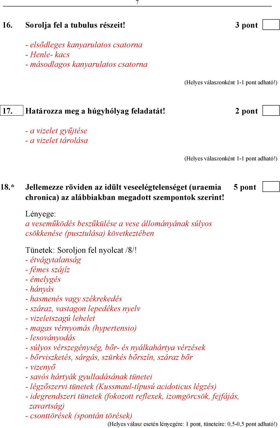 Lényege: a vesemőködés beszőkülése a vese állományának súlyos csökkenése (pusztulása) következtében Tünetek: Soroljon fel nyolcat /8/!