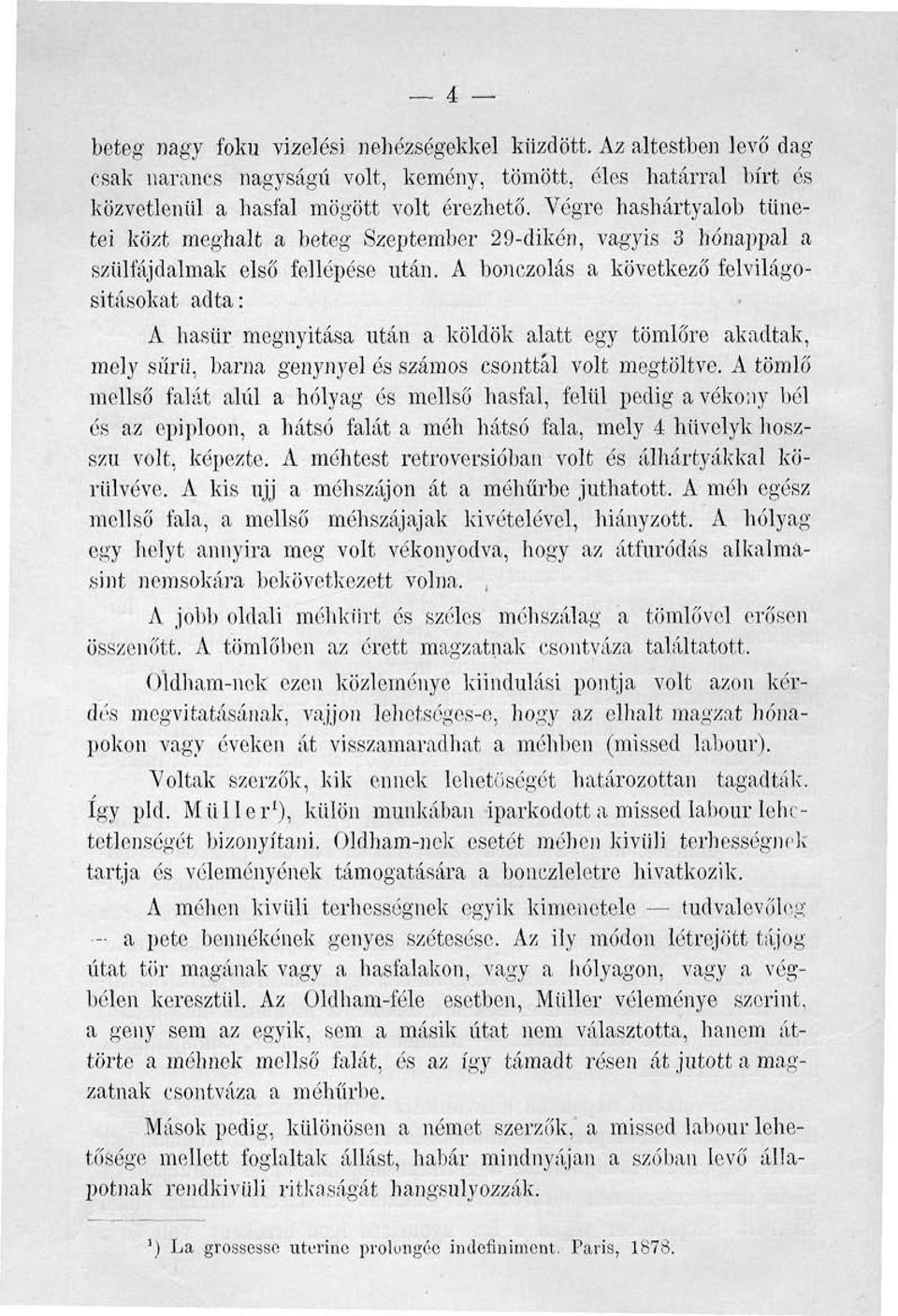 A bonczolás a következő felvilágosításokat adta: A hasür megnyitása után a köldök alatt egy tömlőre akadtak, mely sűrű, barna genynyel és számos csonttál volt megtöltve.