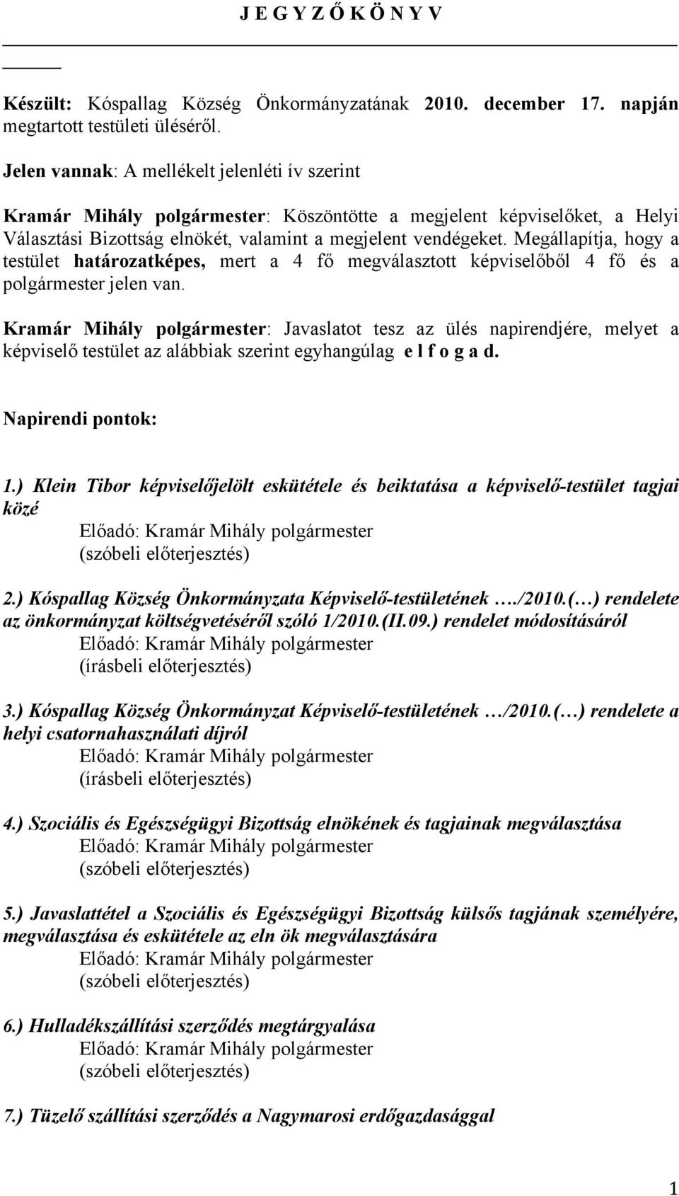 Megállapítja, hogy a testület határozatképes, mert a 4 fő megválasztott képviselőből 4 fő és a polgármester jelen van.