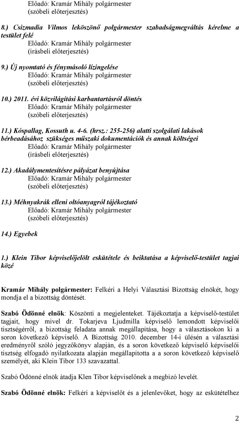 : 255-256) alatti szolgálati lakások bérbeadásához szükséges műszaki dokumentációk és annak költségei (írásbeli előterjesztés) 12.) Akadálymentesítésre pályázat benyújtása 13.