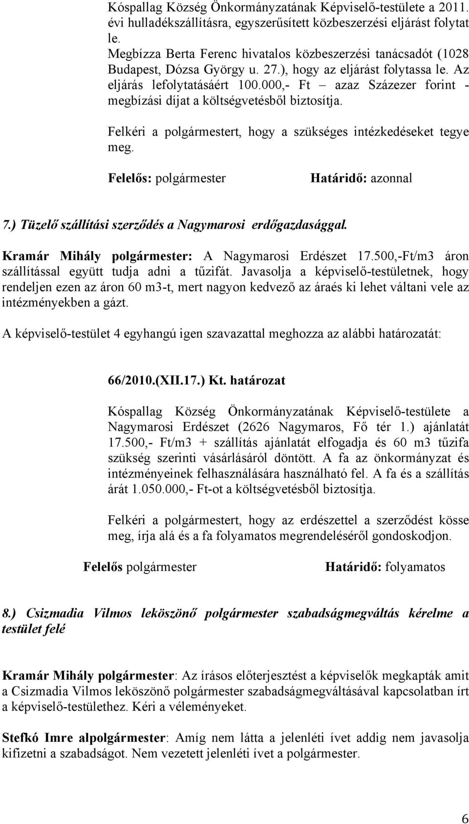 000,- Ft azaz Százezer forint - megbízási díjat a költségvetésből biztosítja. Felkéri a polgármestert, hogy a szükséges intézkedéseket tegye meg. Felelős: polgármester Határidő: azonnal 7.