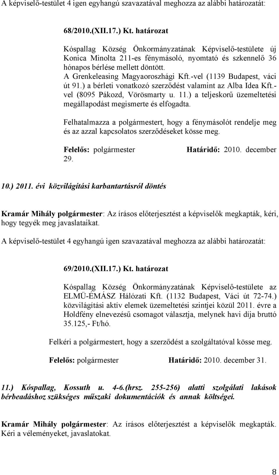 -vel (1139 Budapest, váci út 91.) a bérleti vonatkozó szerződést valamint az Alba Idea Kft.- vel (8095 Pákozd, Vörösmarty u. 11.) a teljeskorű üzemeltetési megállapodást megismerte és elfogadta.