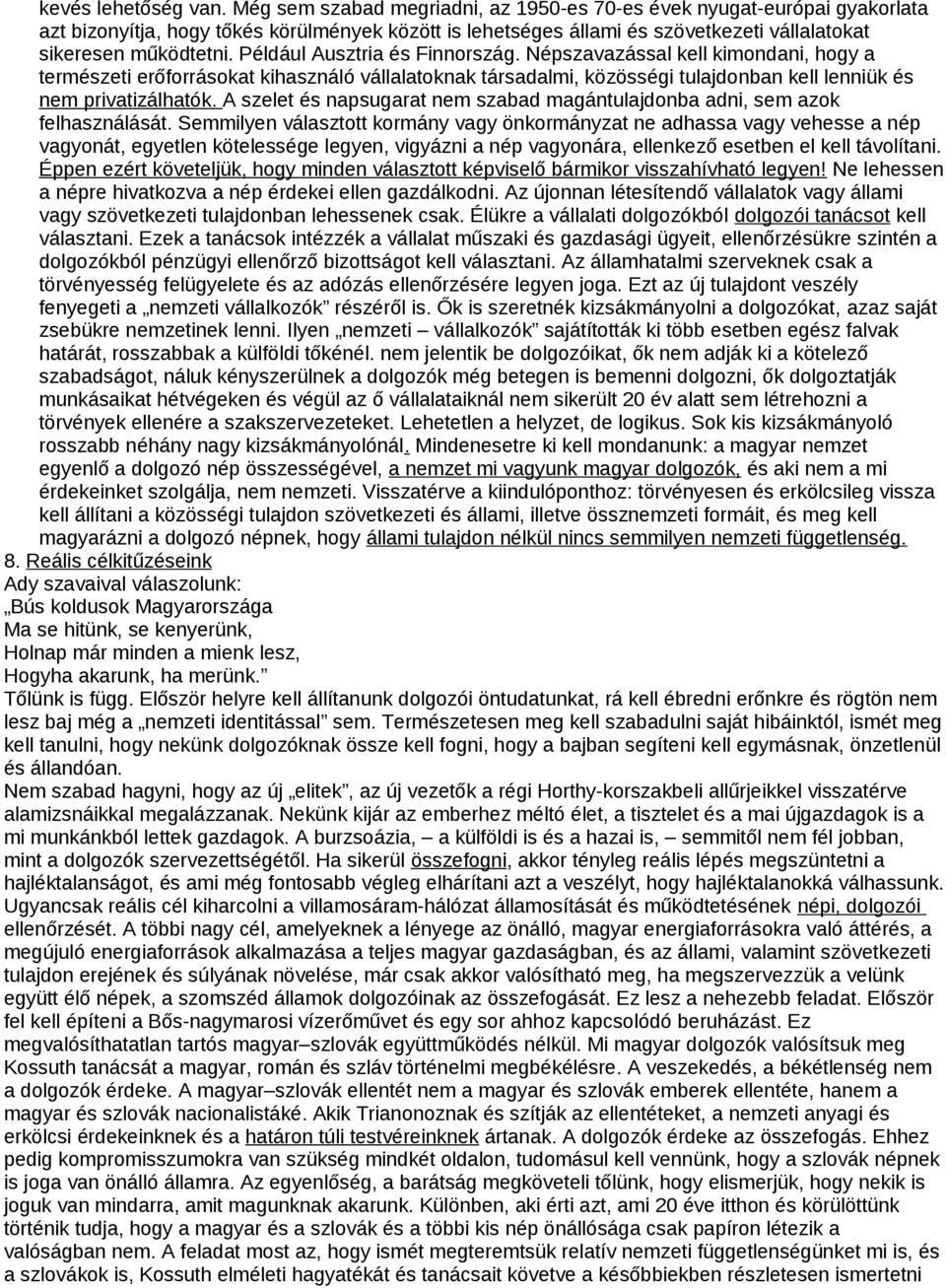 Például Ausztria és Finnország. Népszavazással kell kimondani, hogy a természeti erőforrásokat kihasználó vállalatoknak társadalmi, közösségi tulajdonban kell lenniük és nem privatizálhatók.