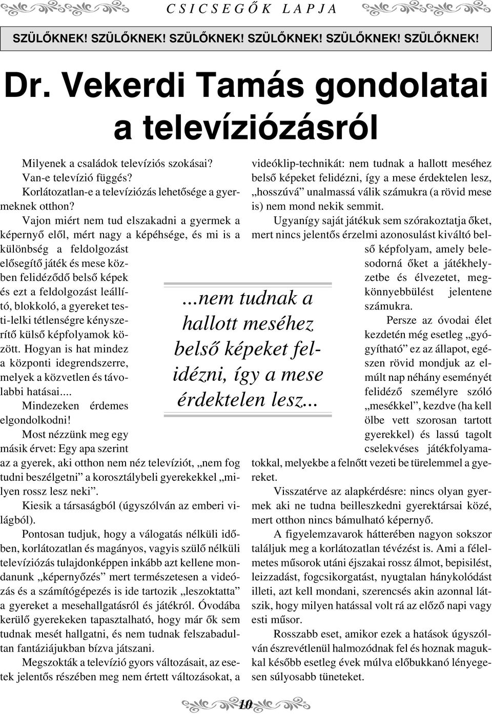 leállító, blokkoló, a gyereket testi-lelki tétlenségre kényszerítõ külsõ képfolyamok között. Hogyan is hat mindez a központi idegrendszerre, melyek a közvetlen és távolabbi hatásai.