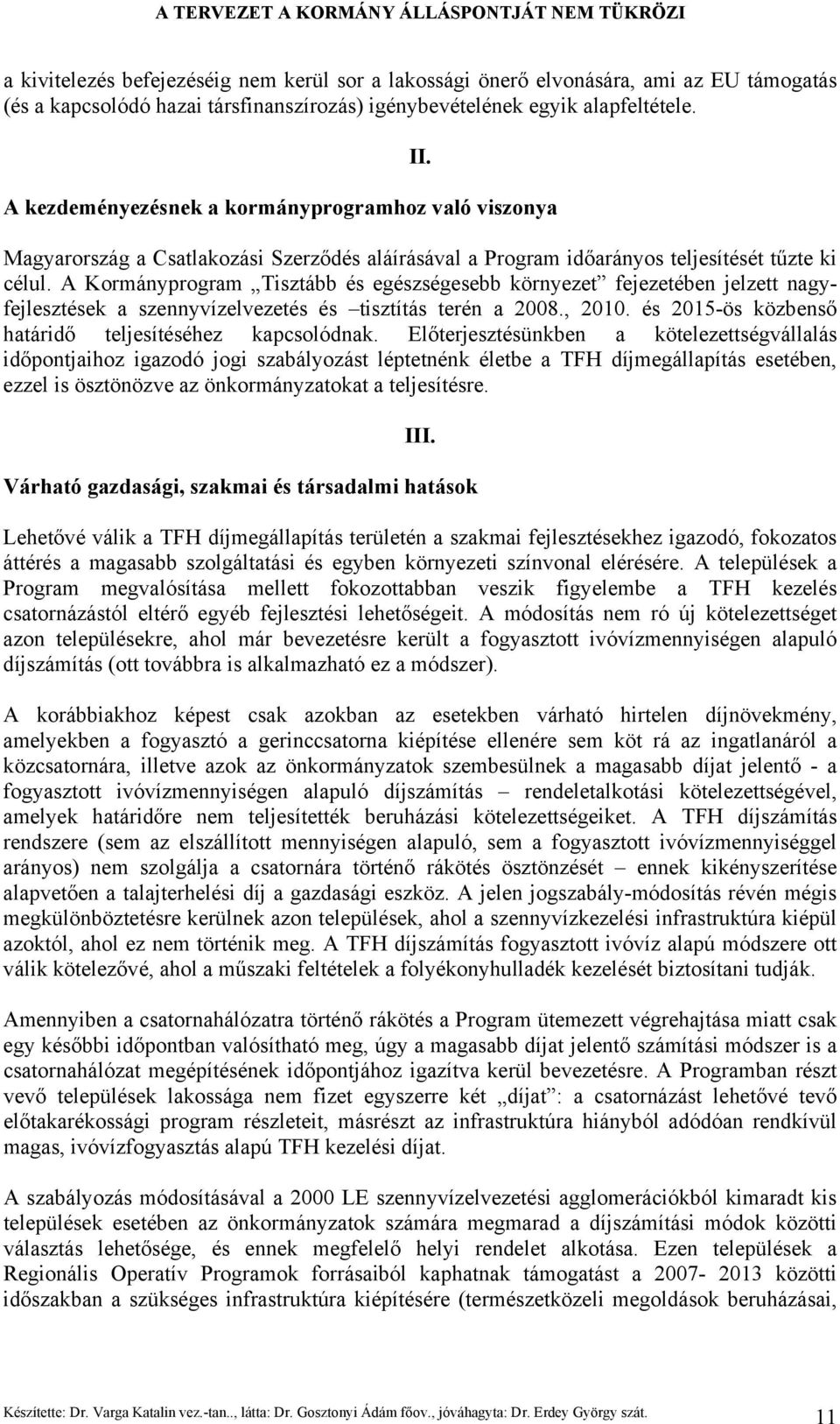 A Kormányprogram Tisztább és egészségesebb környezet fejezetében jelzett nagyfejlesztések a szennyvízelvezetés és tisztítás terén a 2008., 2010.