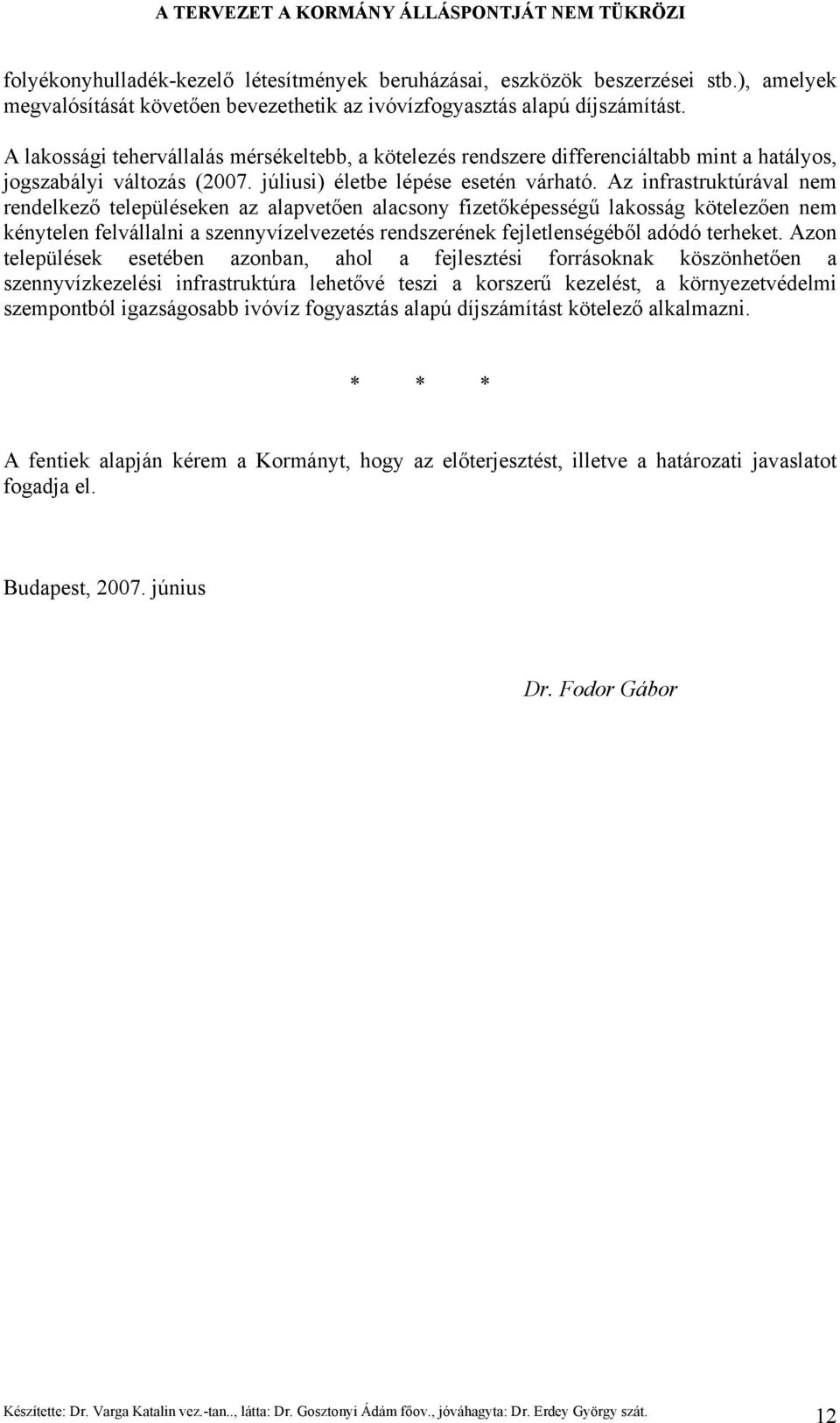 Az infrastruktúrával nem rendelkező településeken az alapvetően alacsony fizetőképességű lakosság kötelezően nem kénytelen felvállalni a szennyvízelvezetés rendszerének fejletlenségéből adódó