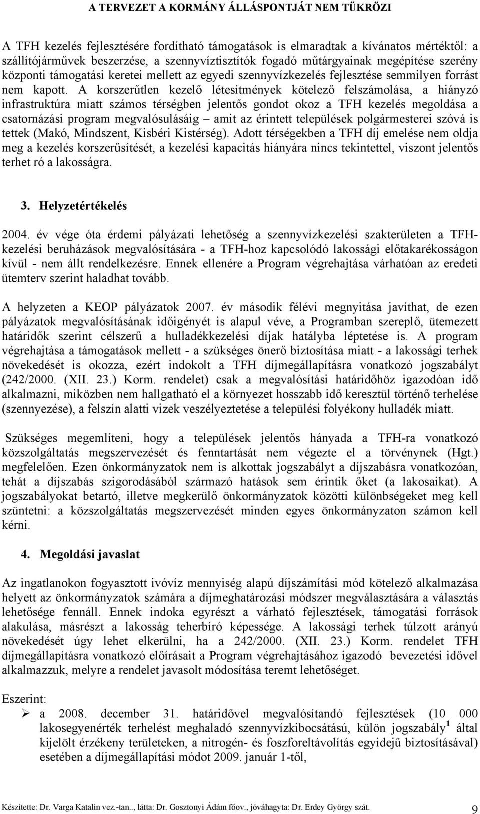 A korszerűtlen kezelő létesítmények kötelező felszámolása, a hiányzó infrastruktúra miatt számos térségben jelentős gondot okoz a TFH kezelés megoldása a csatornázási program megvalósulásáig amit az