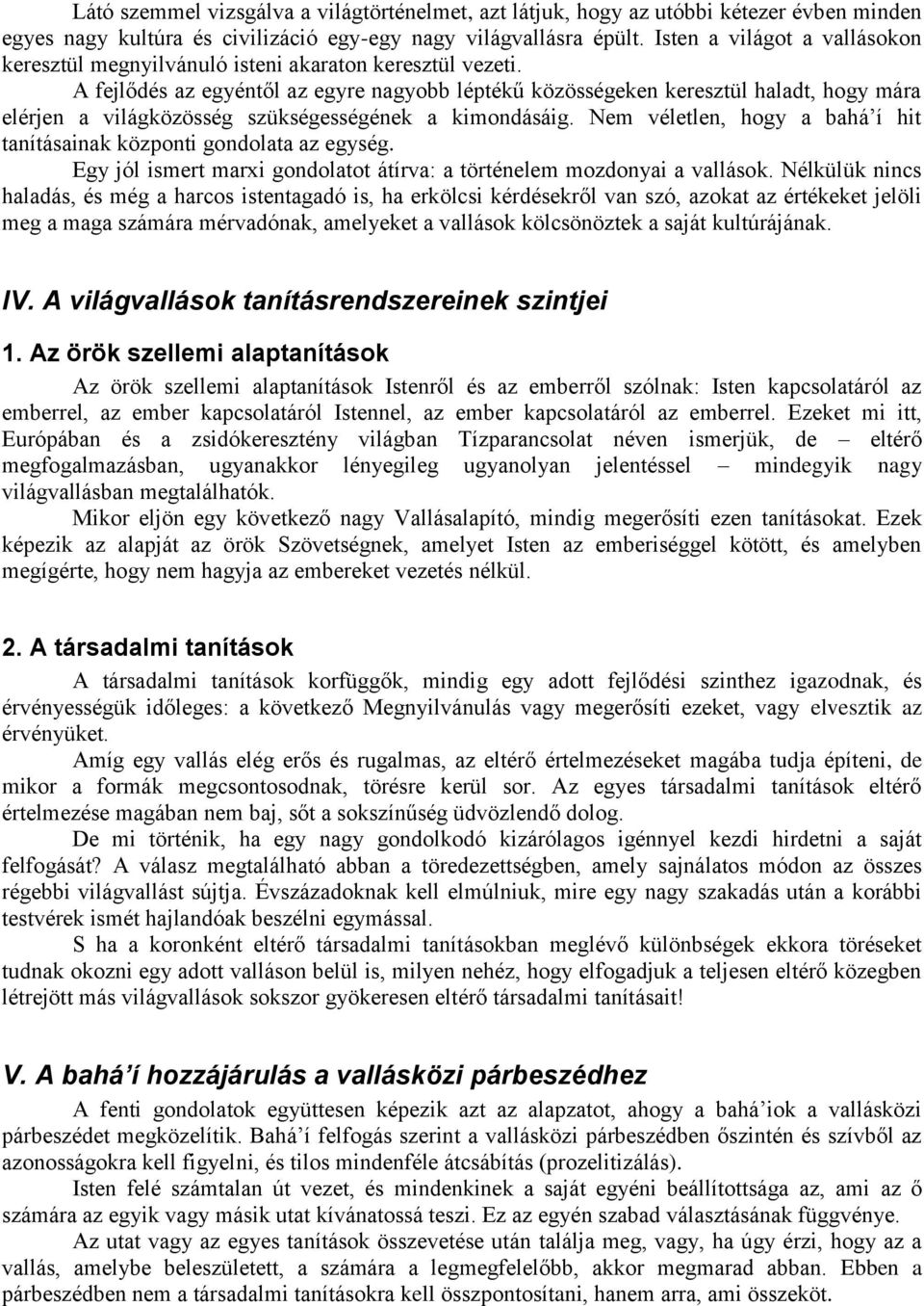 A fejlődés az egyéntől az egyre nagyobb léptékű közösségeken keresztül haladt, hogy mára elérjen a világközösség szükségességének a kimondásáig.