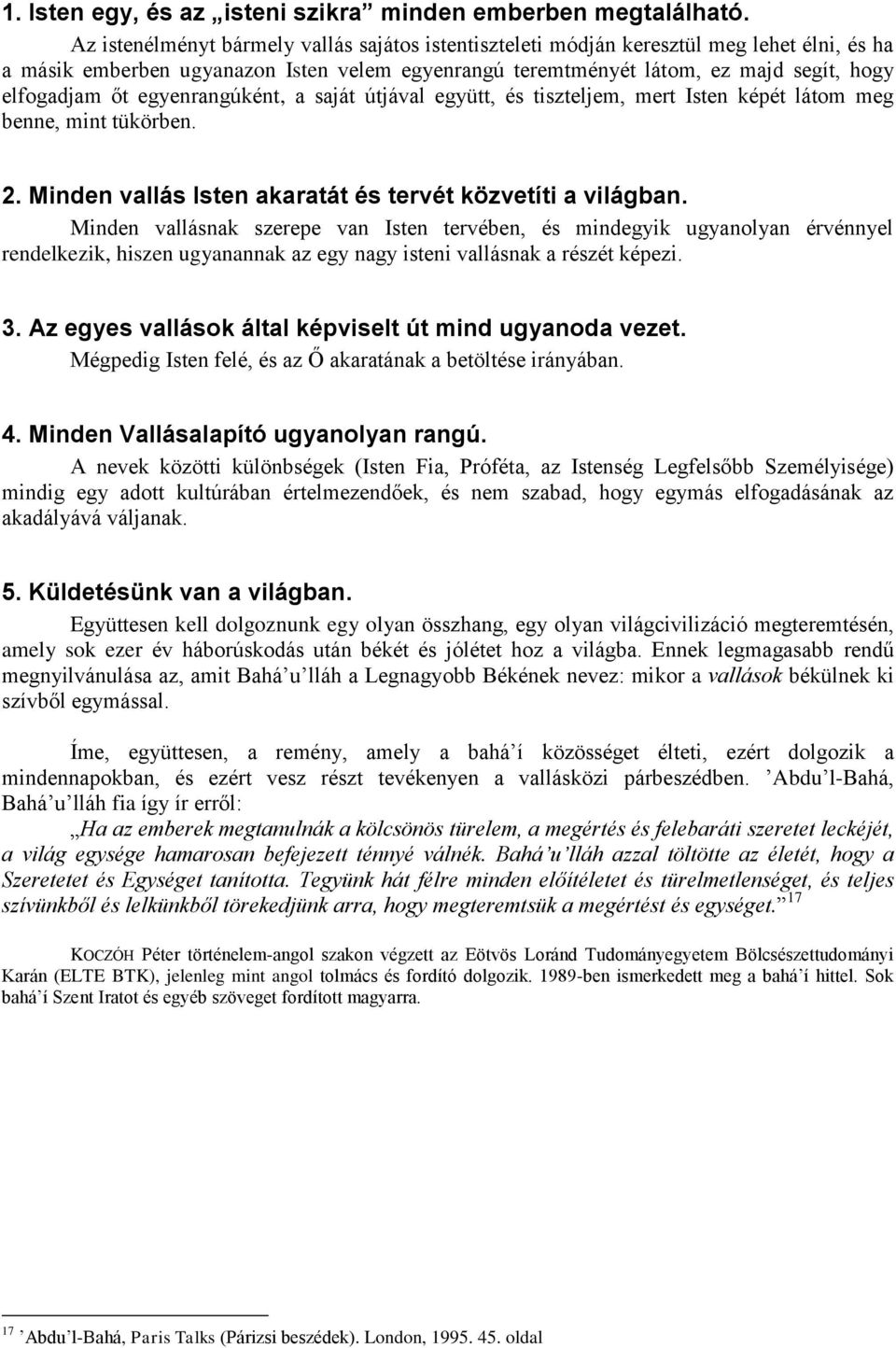 egyenrangúként, a saját útjával együtt, és tiszteljem, mert Isten képét látom meg benne, mint tükörben. 2. Minden vallás Isten akaratát és tervét közvetíti a világban.