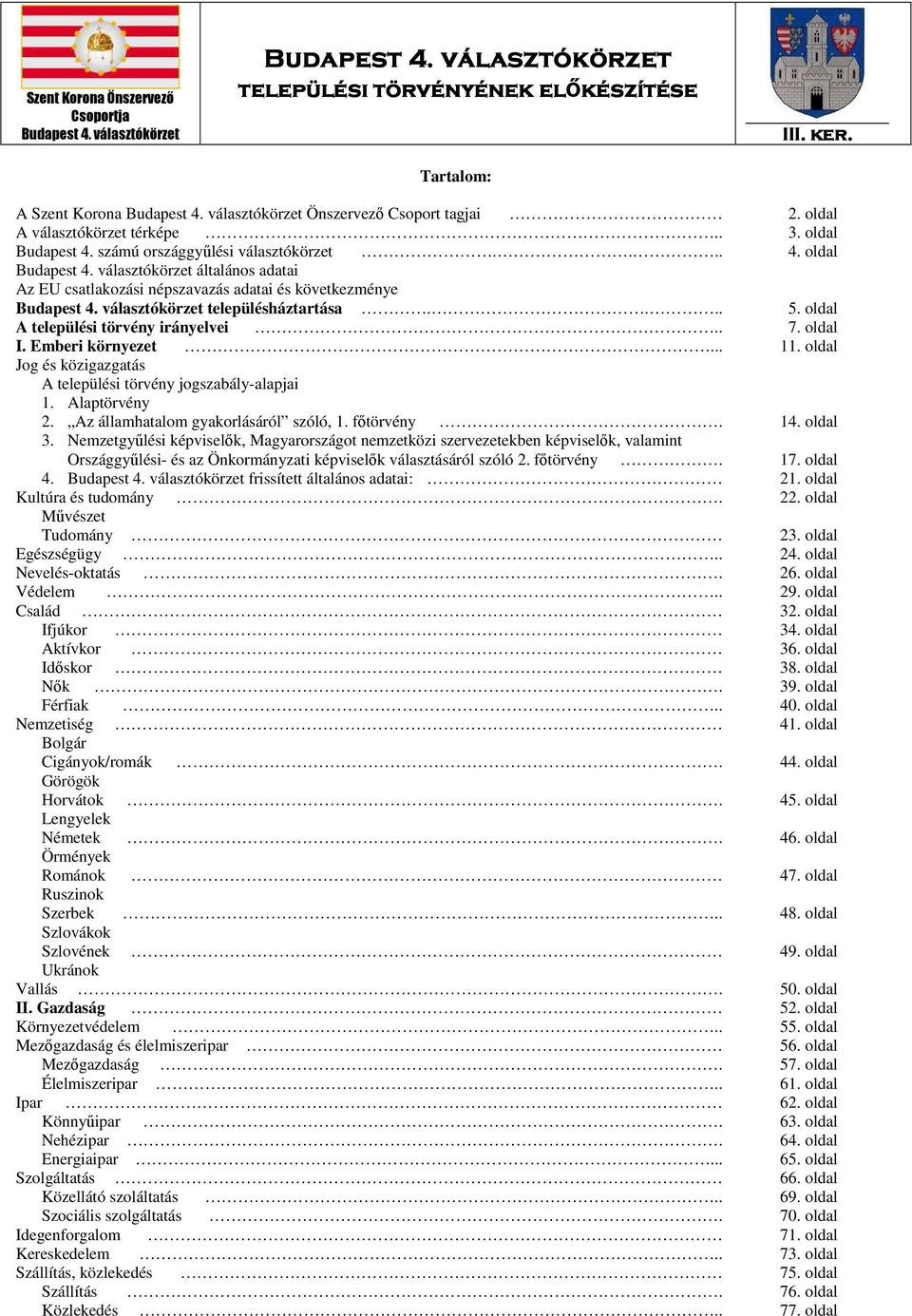 Emberi környezet... 11. oldal Jog és közigazgatás A települési törvény jogszabály-alapjai 1. Alaptörvény 2. Az államhatalom gyakorlásáról szóló, 1. főtörvény. 14. oldal 3.