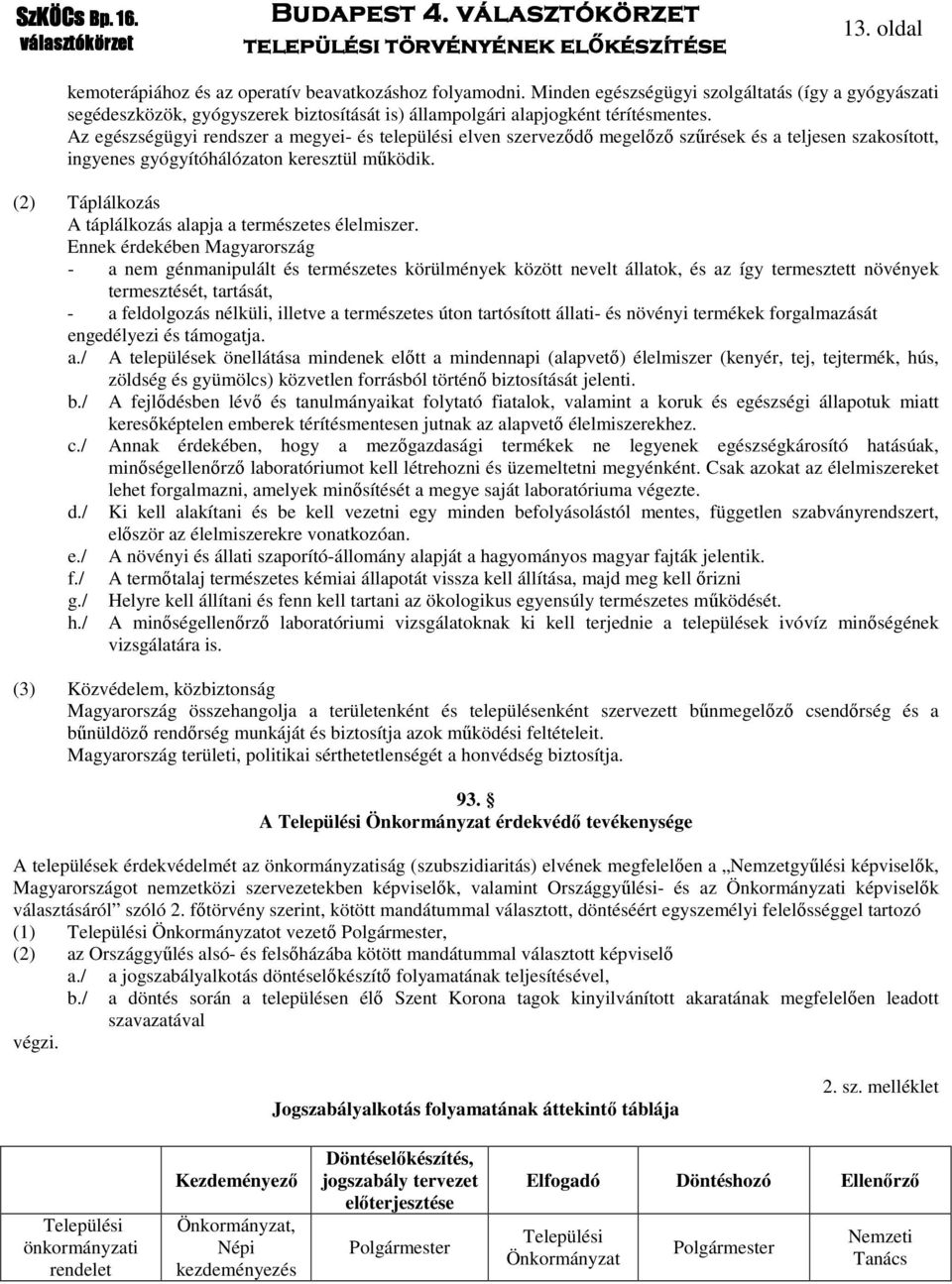 Az egészségügyi rendszer a megyei- és települési elven szerveződő megelőző szűrések és a teljesen szakosított, ingyenes gyógyítóhálózaton keresztül működik.