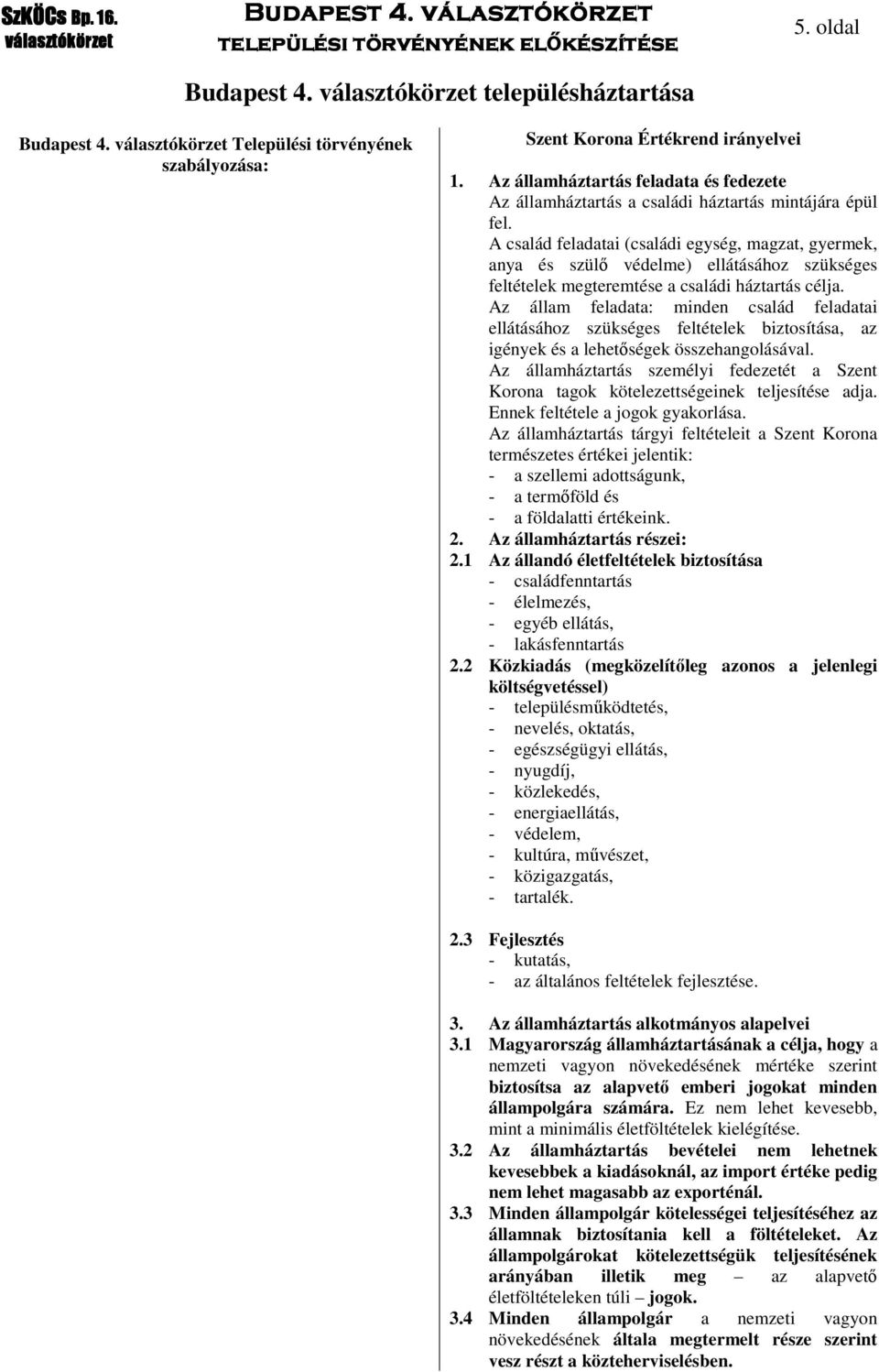 Az állam feladata: minden család feladatai ellátásához szükséges feltételek biztosítása, az igények és a lehetőségek összehangolásával.