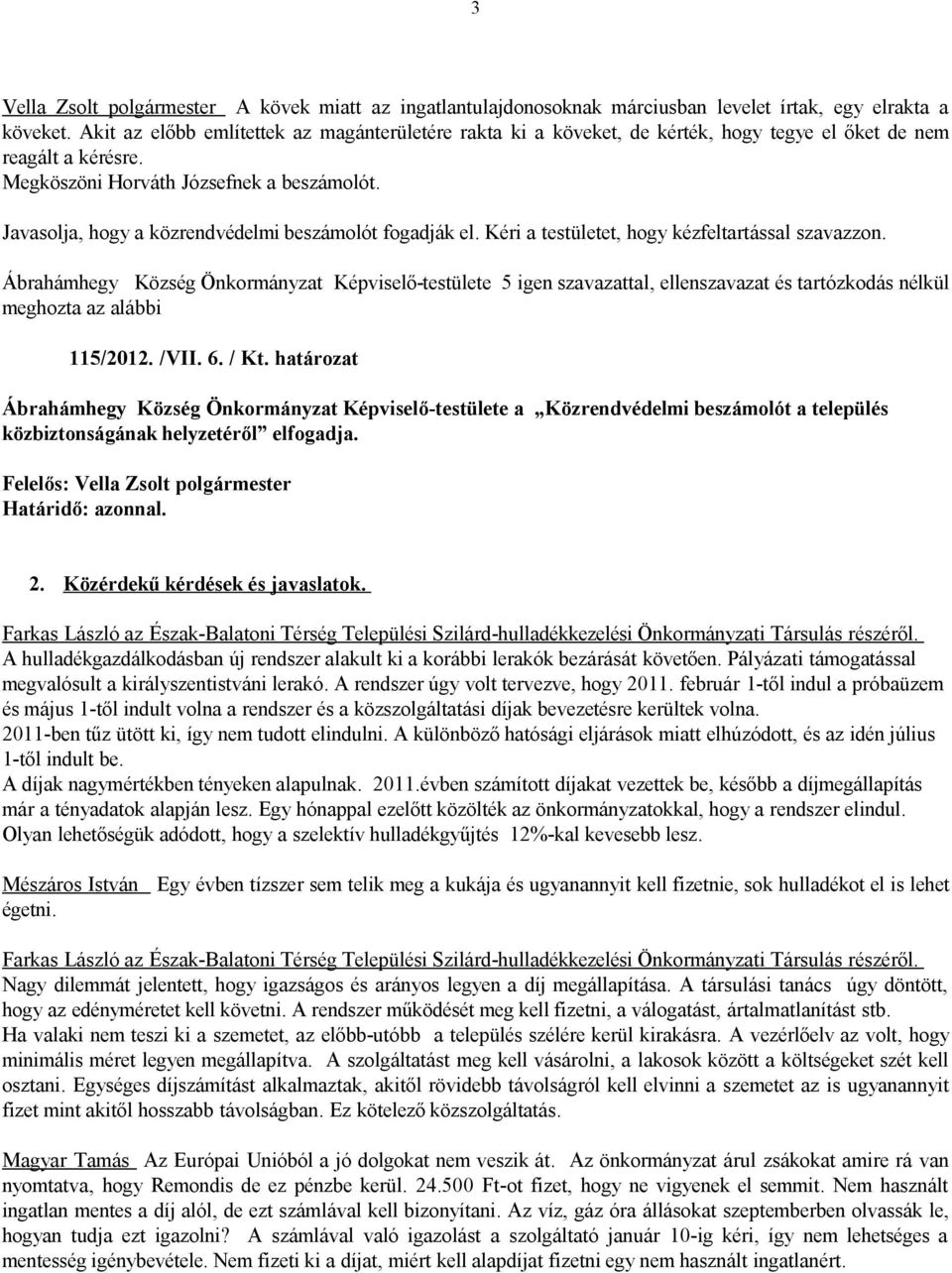 Javasolja, hogy a közrendvédelmi beszámolót fogadják el. Kéri a testületet, hogy kézfeltartással szavazzon.