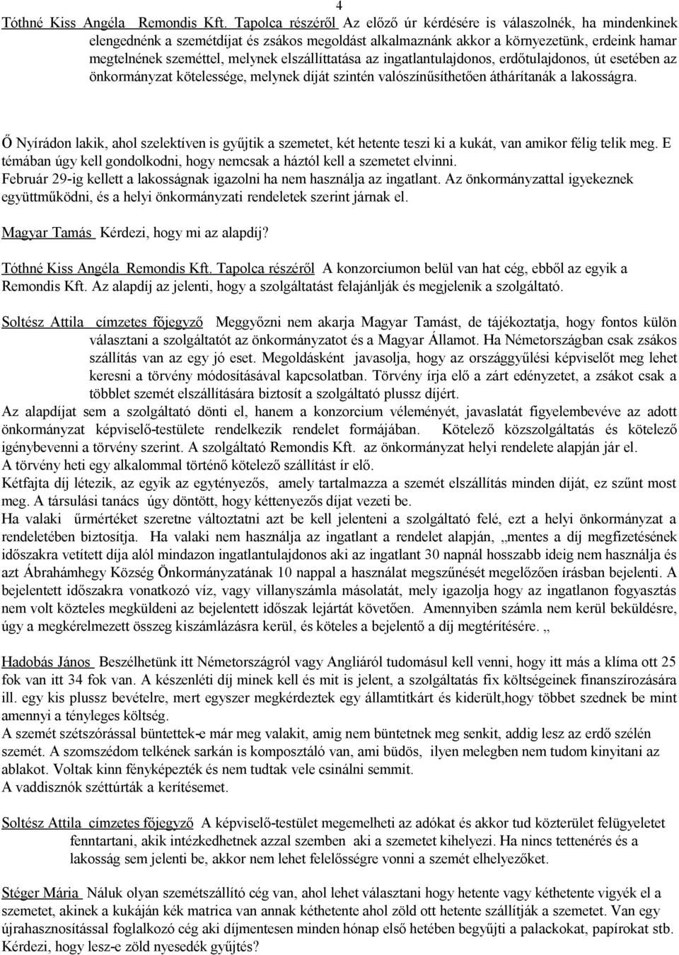 elszállíttatása az ingatlantulajdonos, erdőtulajdonos, út esetében az önkormányzat kötelessége, melynek díját szintén valószínűsíthetően áthárítanák a lakosságra.