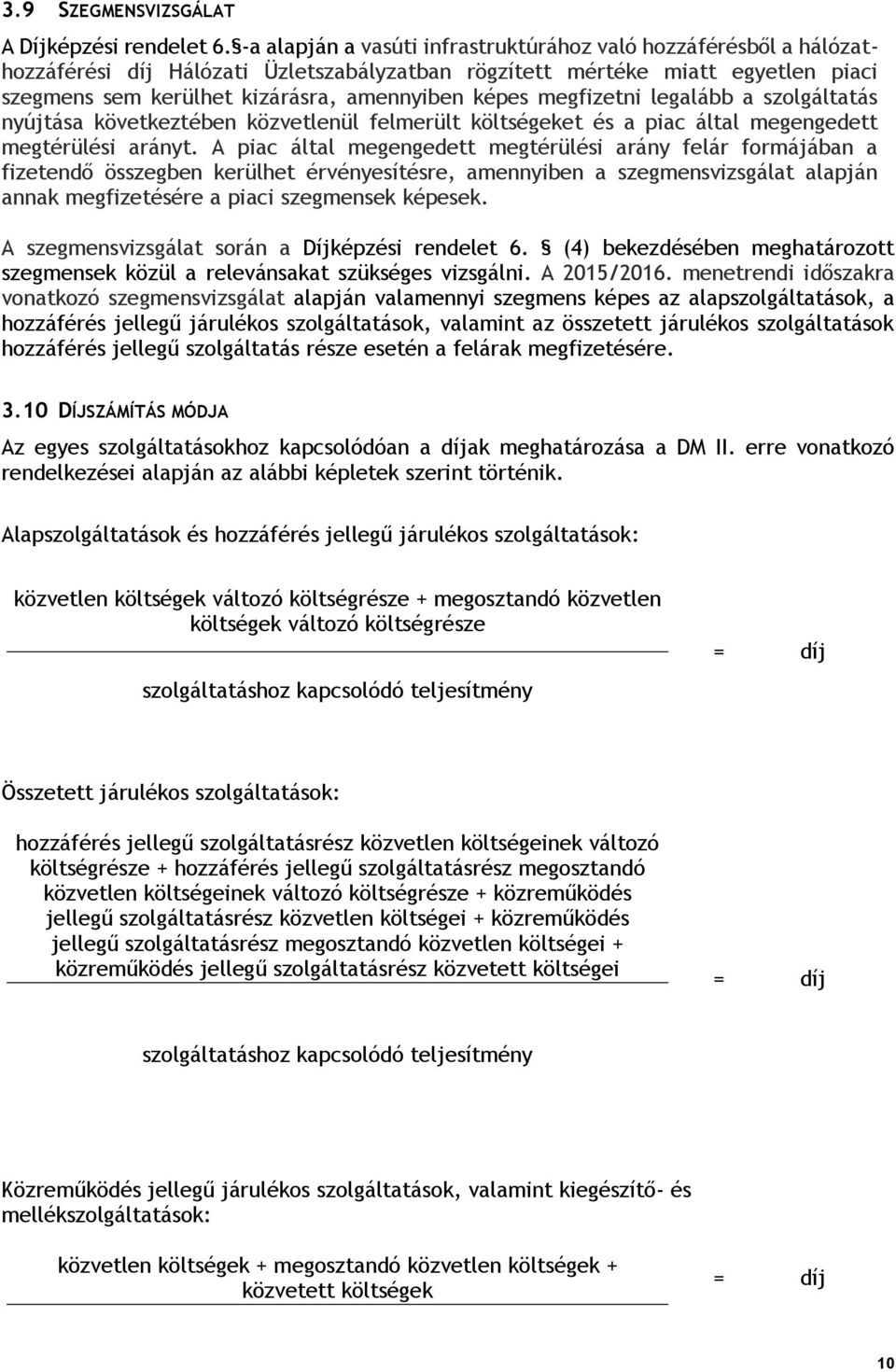 megfizetni legalább a szolgáltatás nyújtása következtében közvetlenül felmerült költségeket és a piac által megengedett megtérülési arányt.