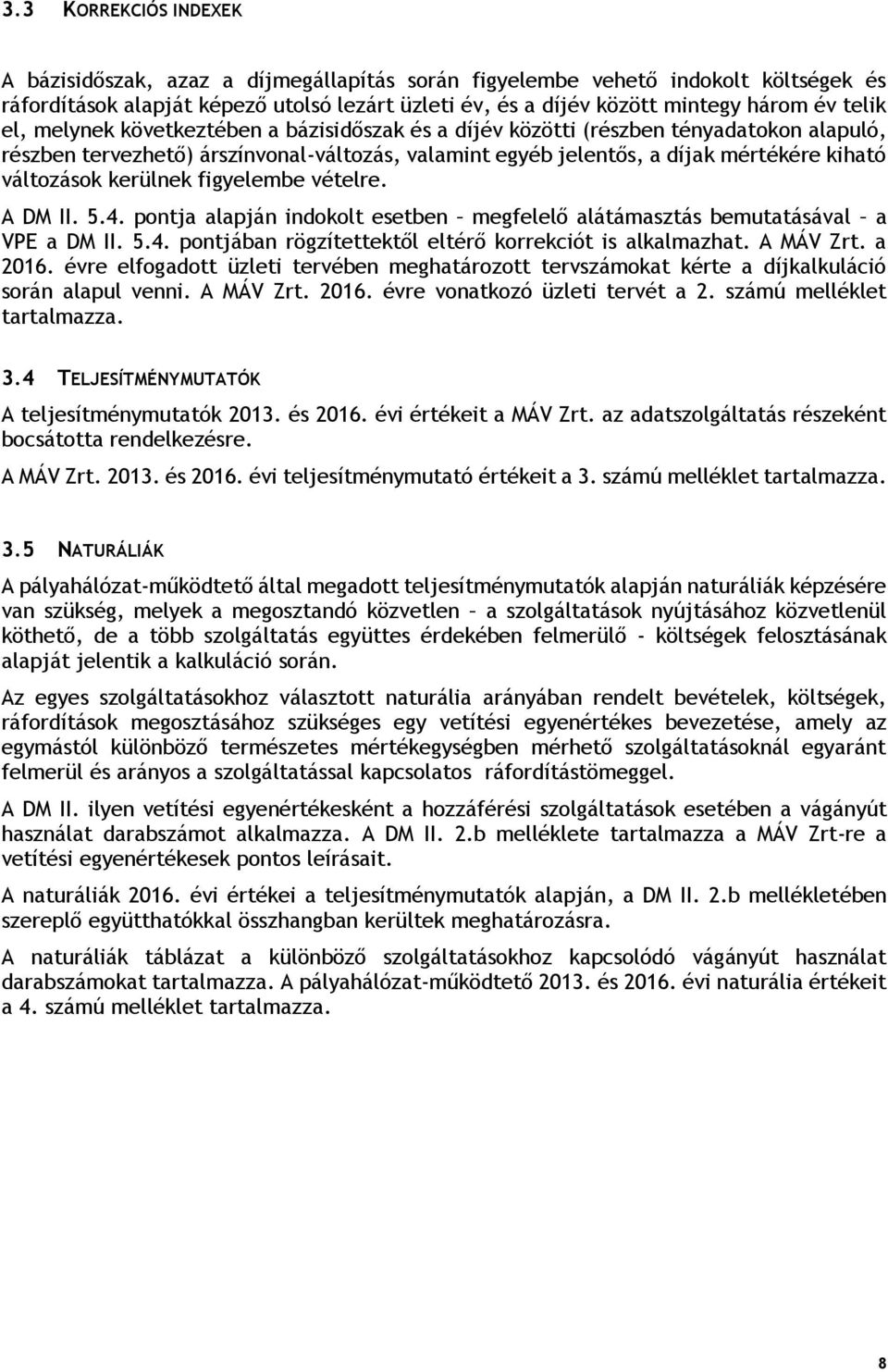 kerülnek figyelembe vételre. A DM II. 5.4. pontja alapján indokolt esetben megfelelő alátámasztás bemutatásával a VPE a DM II. 5.4. pontjában rögzítettektől eltérő korrekciót is alkalmazhat.