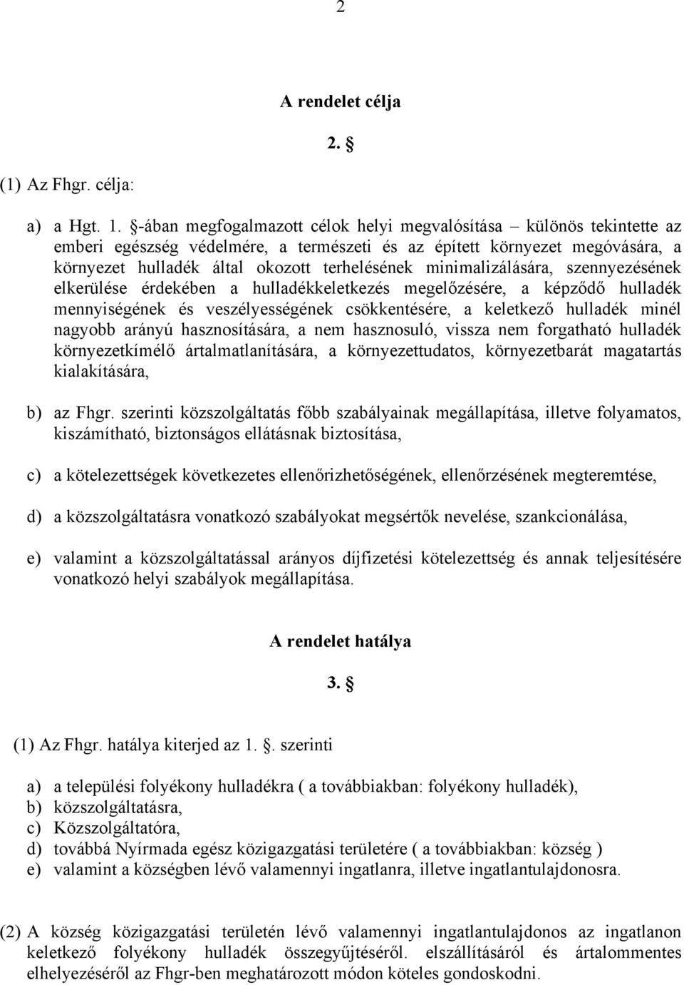 minimalizálására, szennyezésének elkerülése érdekében a hulladékkeletkezés megelőzésére, a képződő hulladék mennyiségének és veszélyességének csökkentésére, a keletkező hulladék minél nagyobb arányú