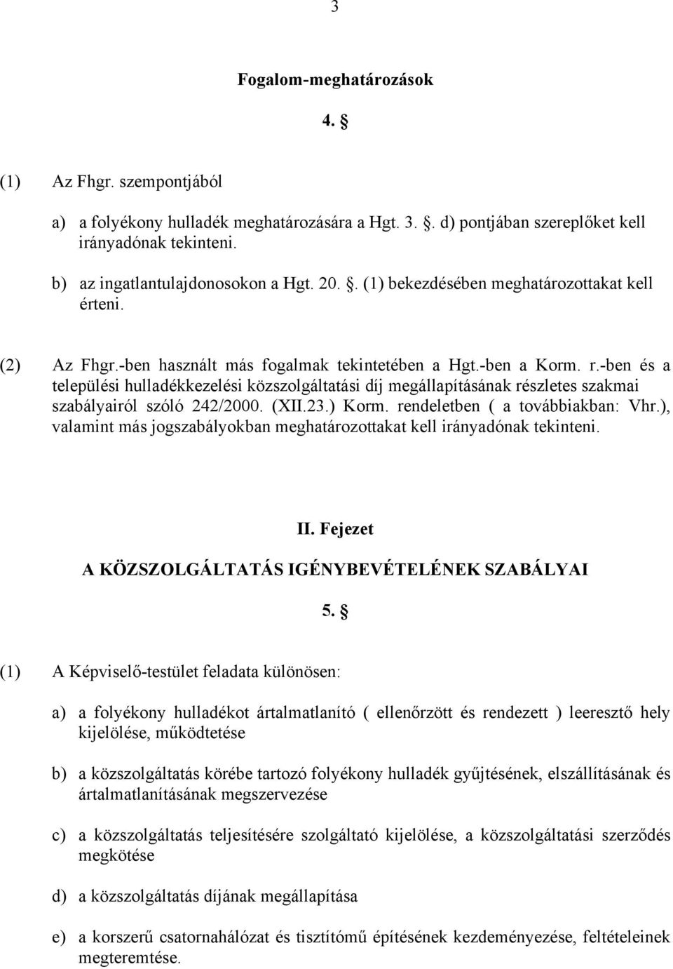 -ben és a települési hulladékkezelési közszolgáltatási díj megállapításának részletes szakmai szabályairól szóló 242/2000. (XII.23.) Korm. rendeletben ( a továbbiakban: Vhr.