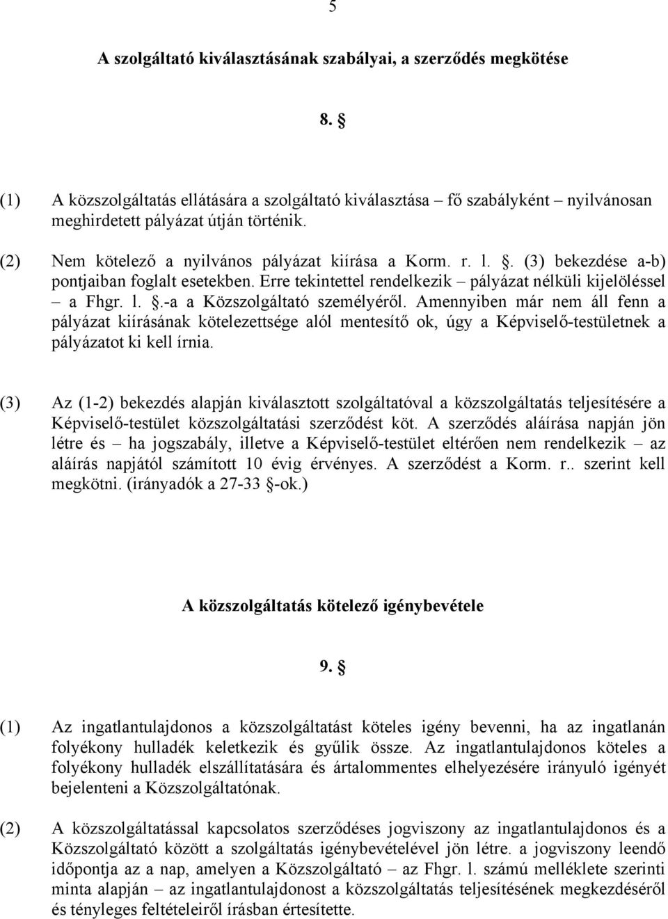 Amennyiben már nem áll fenn a pályázat kiírásának kötelezettsége alól mentesítő ok, úgy a Képviselő-testületnek a pályázatot ki kell írnia.