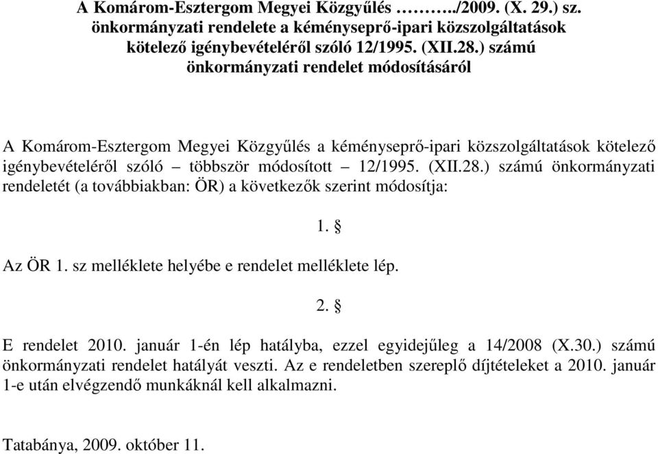 ) számú önkormányzati rendeletét (a továbbiakban: ÖR) a következık szerint módosítja: 1. Az ÖR 1. sz melléklete helyébe e rendelet melléklete lép. 2. E rendelet 2010.