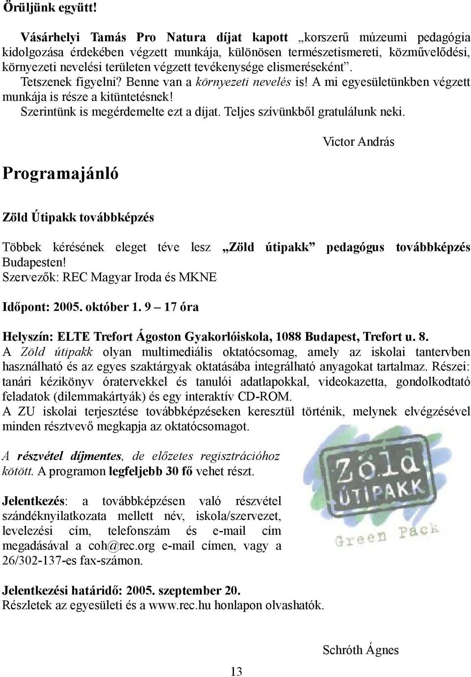 tevékenysége elismeréseként. Tetszenek figyelni? Benne van a környezeti nevelés is! A mi egyesületünkben végzett munkája is része a kitüntetésnek! Szerintünk is megérdemelte ezt a díjat.