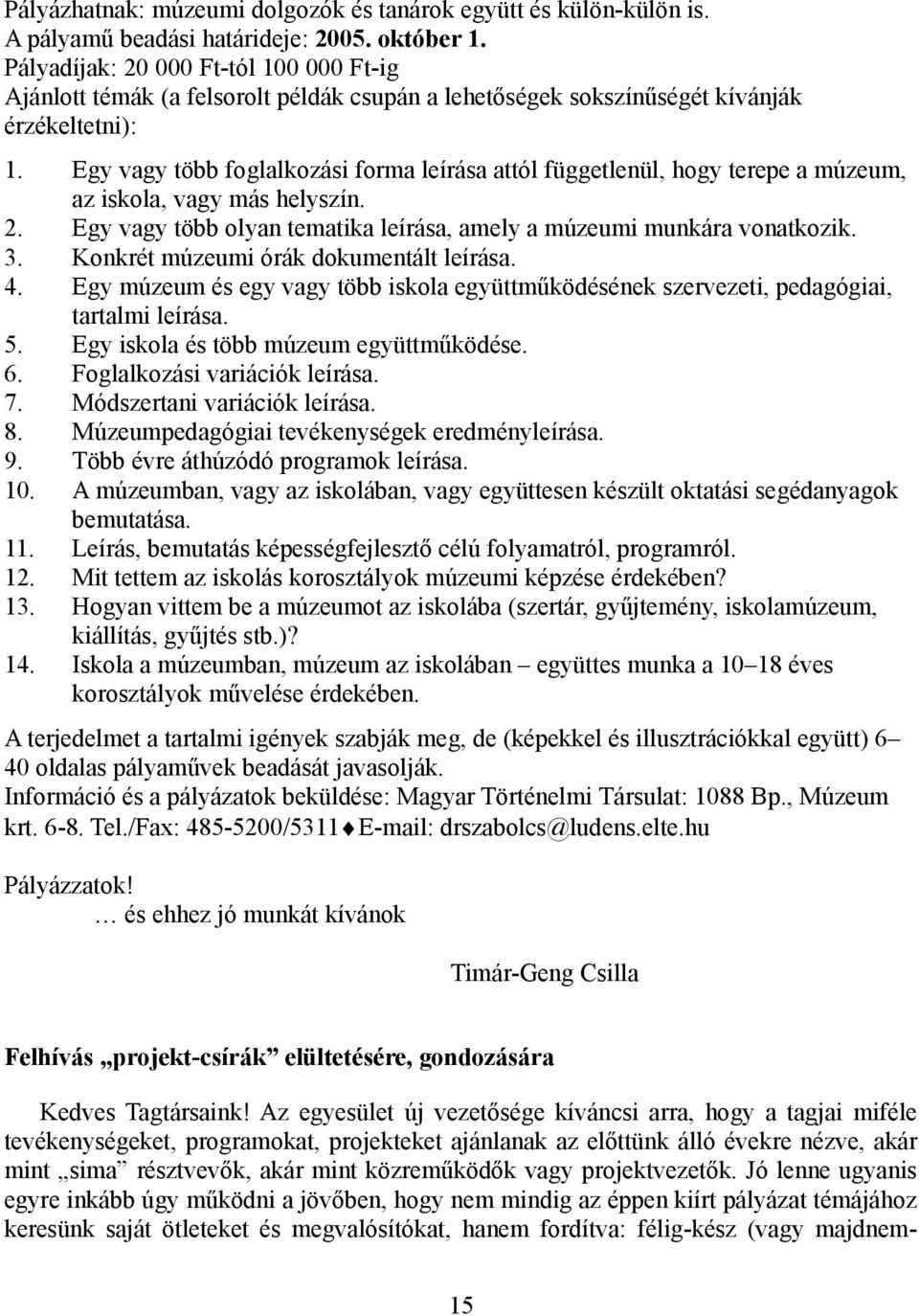 Egy vagy több foglalkozási forma leírása attól függetlenül, hogy terepe a múzeum, az iskola, vagy más helyszín. 2. Egy vagy több olyan tematika leírása, amely a múzeumi munkára vonatkozik. 3.