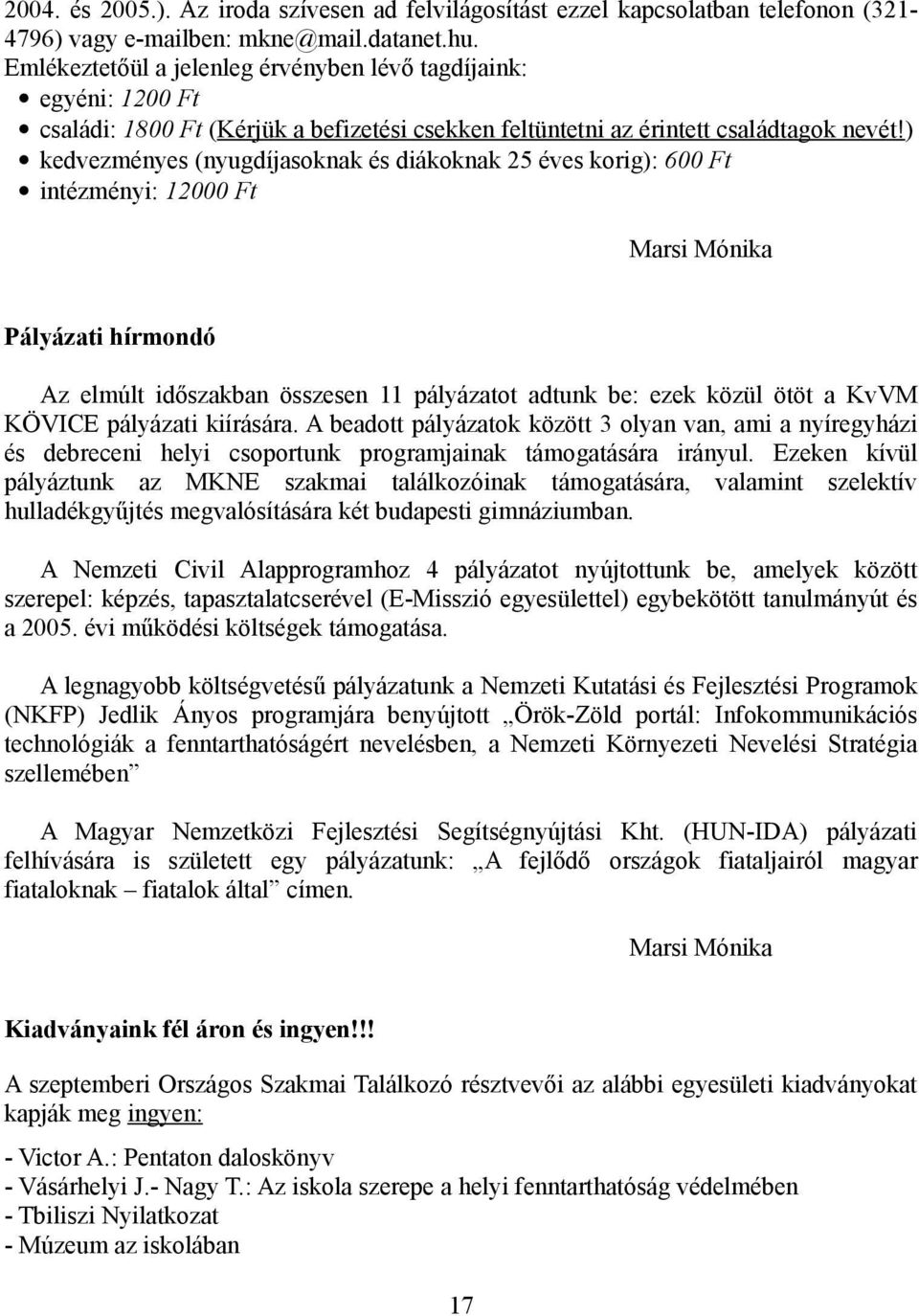 ) kedvezményes (nyugdíjasoknak és diákoknak 25 éves korig): 600 Ft intézményi: 12000 Ft Marsi Mónika Pályázati hírmondó Az elmúlt időszakban összesen 11 pályázatot adtunk be: ezek közül ötöt a KvVM