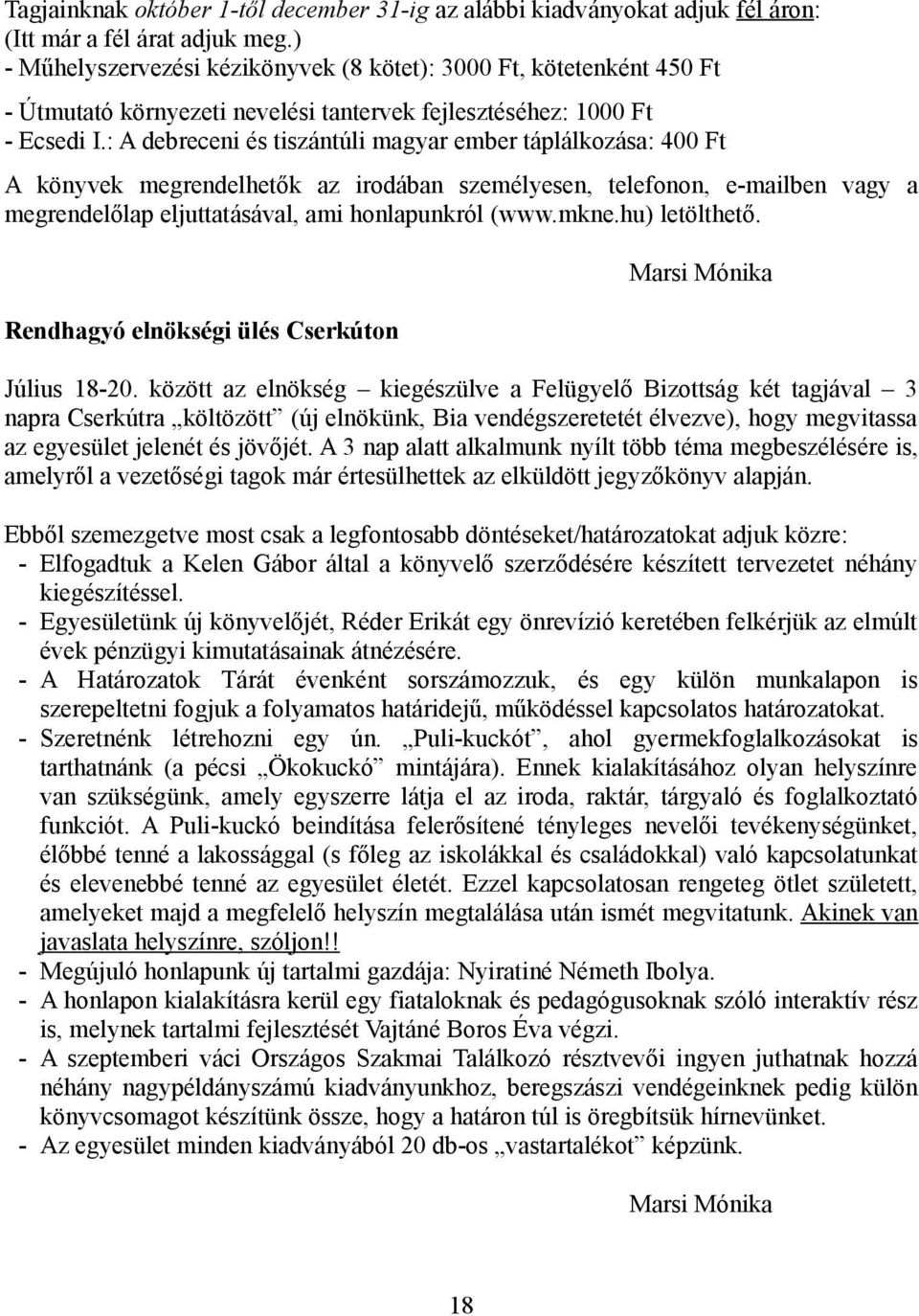 : A debreceni és tiszántúli magyar ember táplálkozása: 400 Ft A könyvek megrendelhetők az irodában személyesen, telefonon, e-mailben vagy a megrendelőlap eljuttatásával, ami honlapunkról (www.mkne.