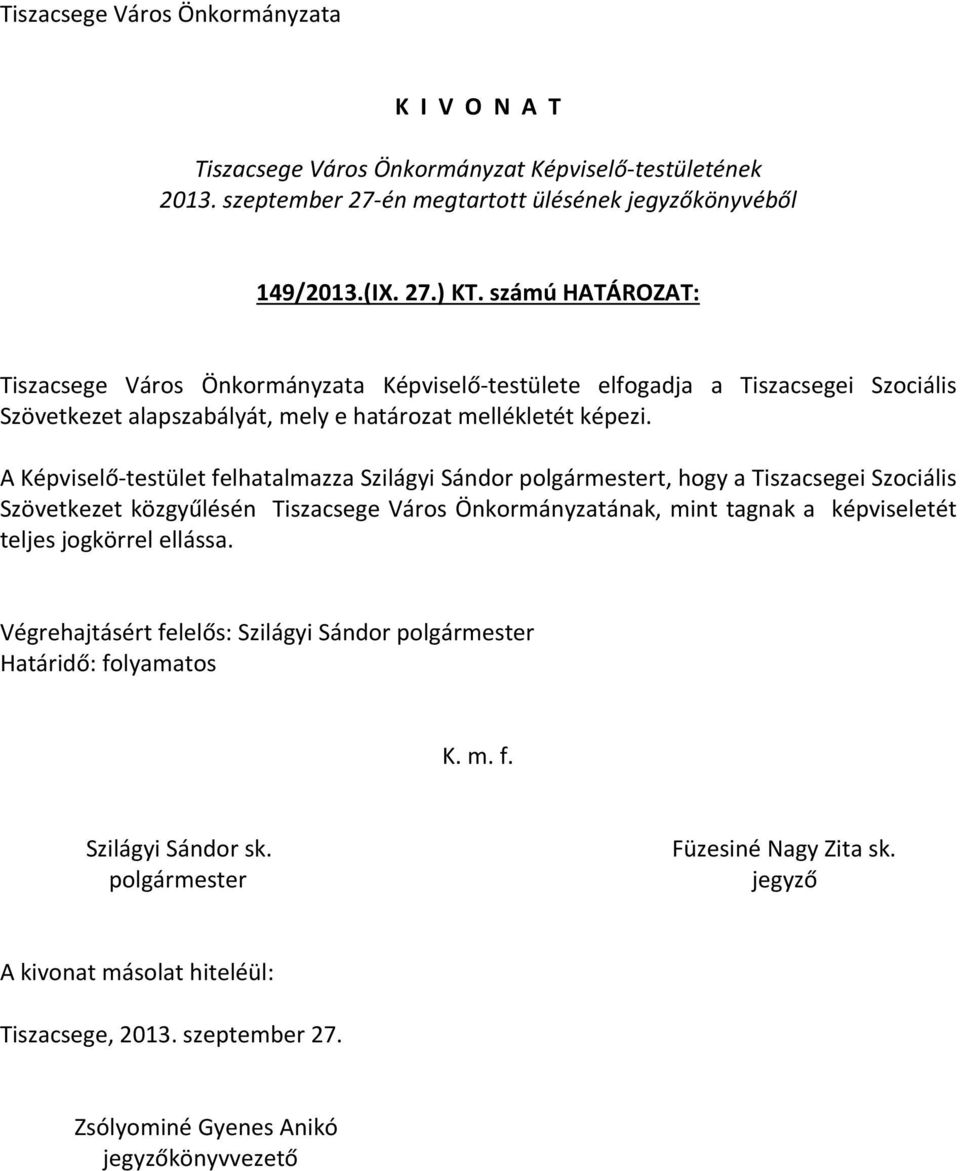 A Képviselő testület felhatalmazza Szilágyi Sándor polgármestert, hogy a Tiszacsegei Szociális Szövetkezet közgyűlésén Tiszacsege Város Önkormányzatának, mint tagnak a képviseletét teljes jogkörrel