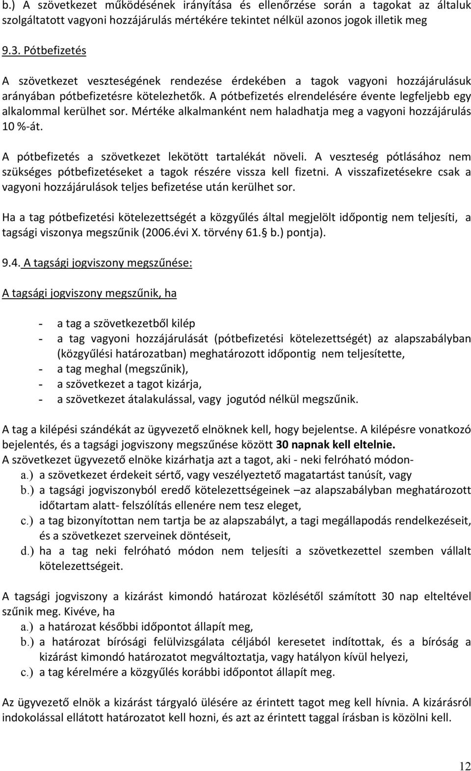 A pótbefizetés elrendelésére évente legfeljebb egy alkalommal kerülhet sor. Mértéke alkalmanként nem haladhatja meg a vagyoni hozzájárulás 10 % át.