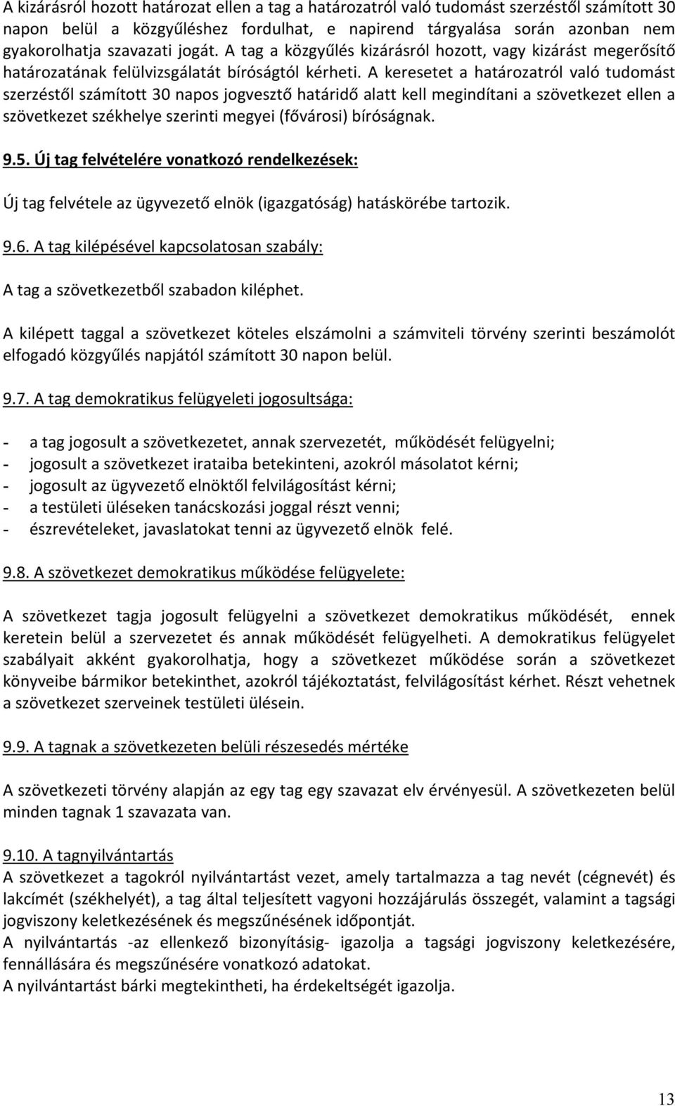 A keresetet a határozatról való tudomást szerzéstől számított 30 napos jogvesztő határidő alatt kell megindítani a szövetkezet ellen a szövetkezet székhelye szerinti megyei (fővárosi) bíróságnak. 9.5.