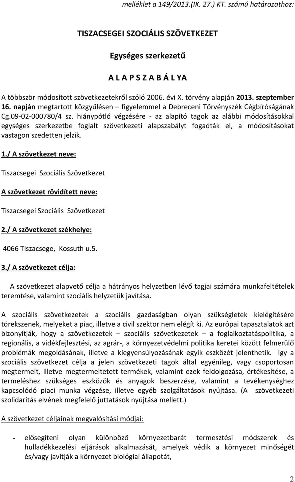 hiánypótló végzésére az alapító tagok az alábbi módosításokkal egységes szerkezetbe foglalt szövetkezeti alapszabályt fogadták el, a módosításokat vastagon szedetten jelzik. 1.