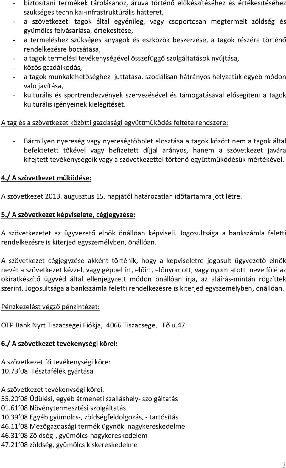 tevékenységével összefüggő szolgáltatások nyújtása, - közös gazdálkodás, - a tagok munkalehetőséghez juttatása, szociálisan hátrányos helyzetük egyéb módon való javítása, - kulturális és