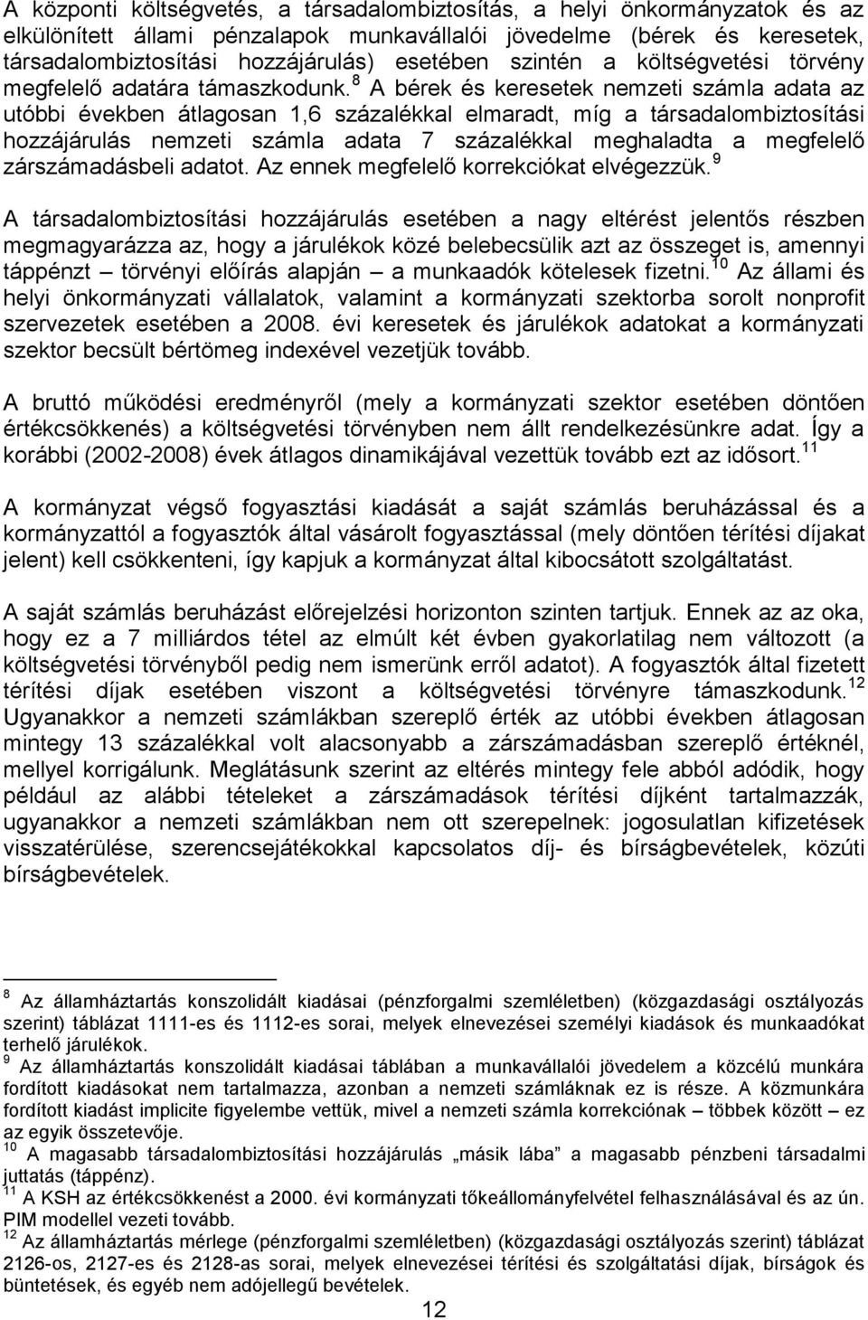 8 A bérek és keresetek nemzeti számla adata az utóbbi években átlagosan 1,6 százalékkal elmaradt, míg a társadalombiztosítási hozzájárulás nemzeti számla adata 7 százalékkal meghaladta a megfelelő