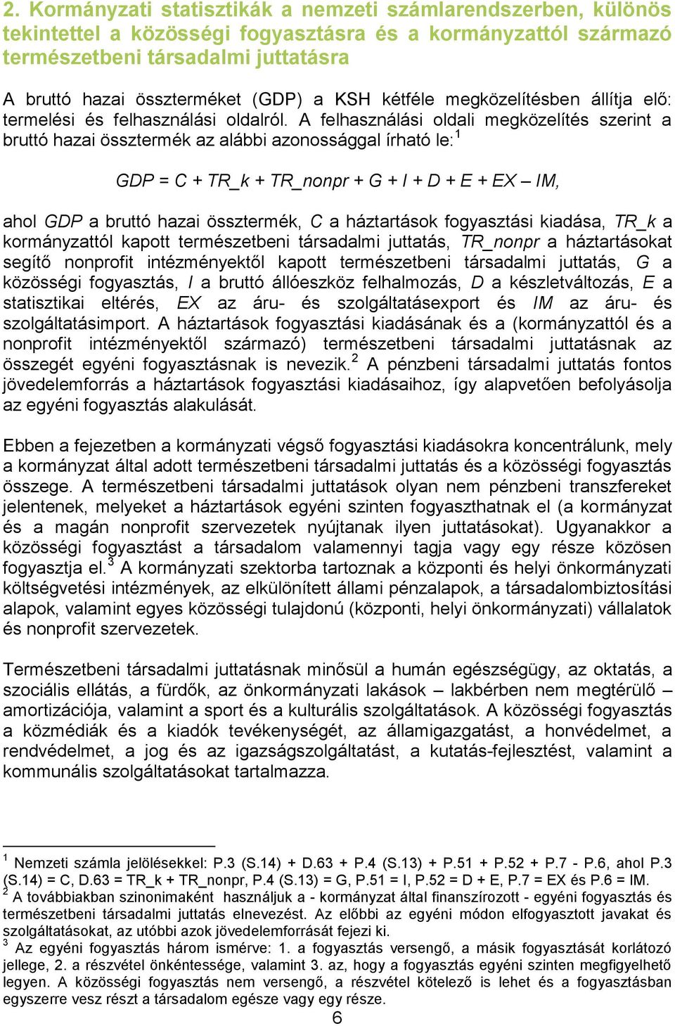 A felhasználási oldali megközelítés szerint a bruttó hazai össztermék az alábbi azonossággal írható le: 1 GDP = C + TR_k + TR_nonpr + G + I + D + E + EX IM, ahol GDP a bruttó hazai össztermék, C a