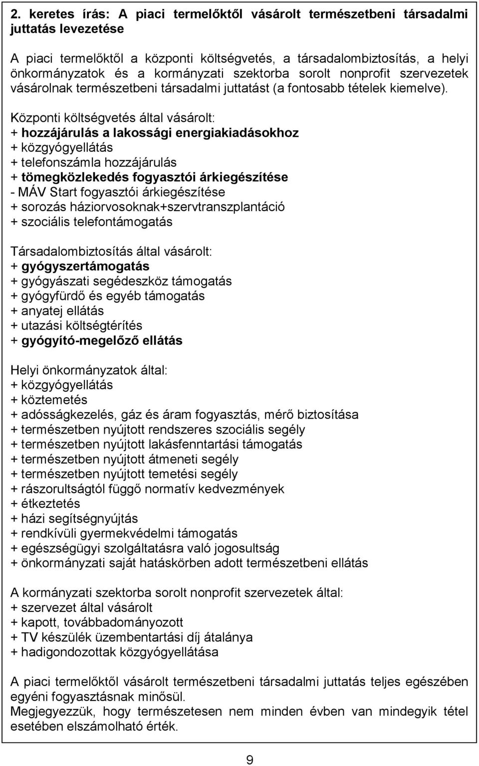 Központi költségvetés által vásárolt: + hozzájárulás a lakossági energiakiadásokhoz + közgyógyellátás + telefonszámla hozzájárulás + tömegközlekedés fogyasztói árkiegészítése - MÁV Start fogyasztói