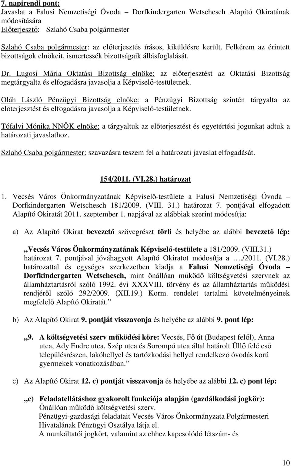 Oláh László Pénzügyi Bizottság elnöke: a Pénzügyi Bizottság szintén tárgyalta az elıterjesztést és elfogadásra javasolja a Képviselı-testületnek.