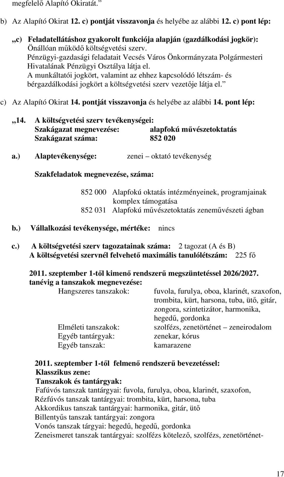 Pénzügyi-gazdasági feladatait Vecsés Város Önkormányzata Polgármesteri Hivatalának Pénzügyi Osztálya látja el.